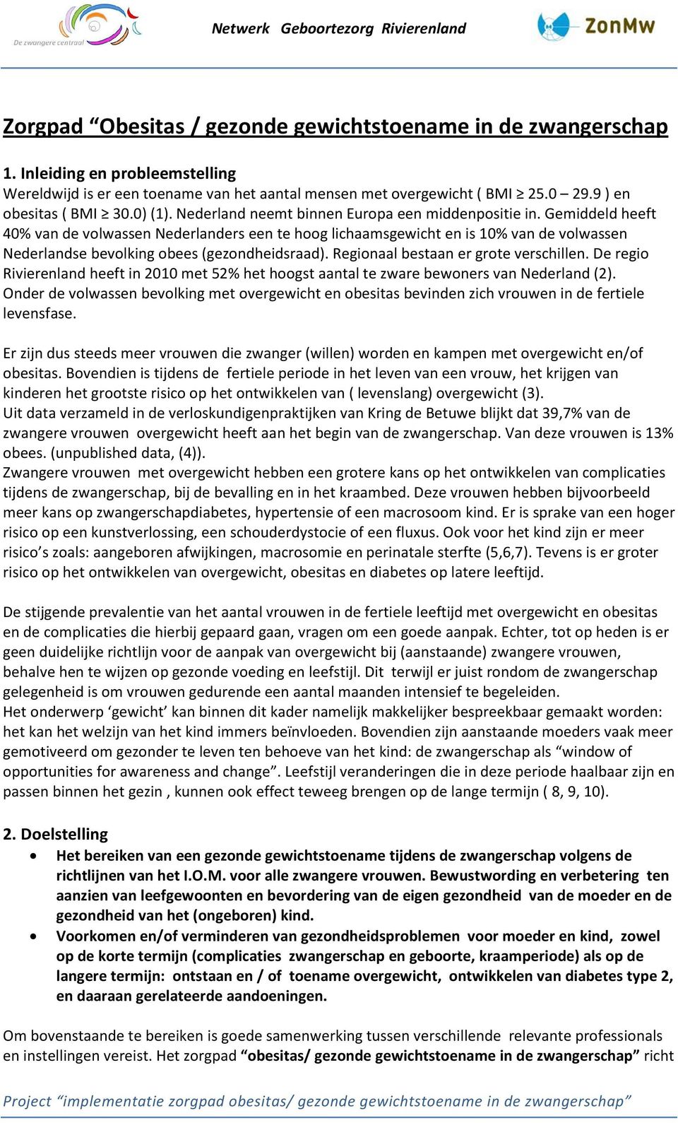 Gemiddeld heeft 40% van de volwassen Nederlanders een te hoog lichaamsgewicht en is 10% van de volwassen Nederlandse bevolking obees (gezondheidsraad). Regionaal bestaan er grote verschillen.