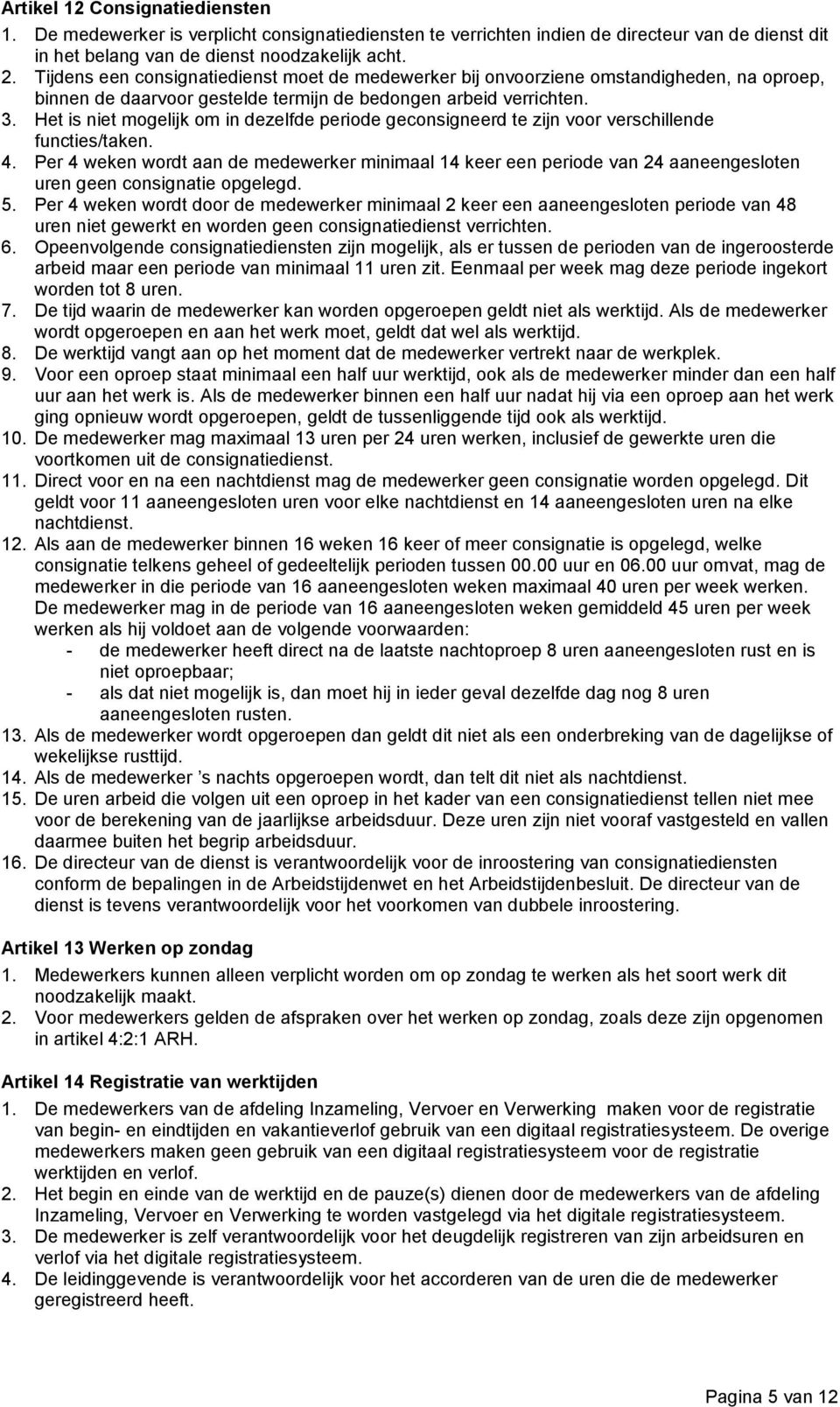 Het is niet mogelijk om in dezelfde periode geconsigneerd te zijn voor verschillende functies/taken. 4.