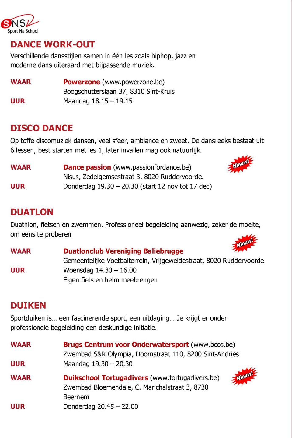 De dansreeks bestaat uit 6 lessen, best starten met les 1, later invallen mag ook natuurlijk. UUR Dance passion (www.passionfordance.be) Nisus, Zedelgemsestraat 3, 8020 Ruddervoorde. Donderdag 19.