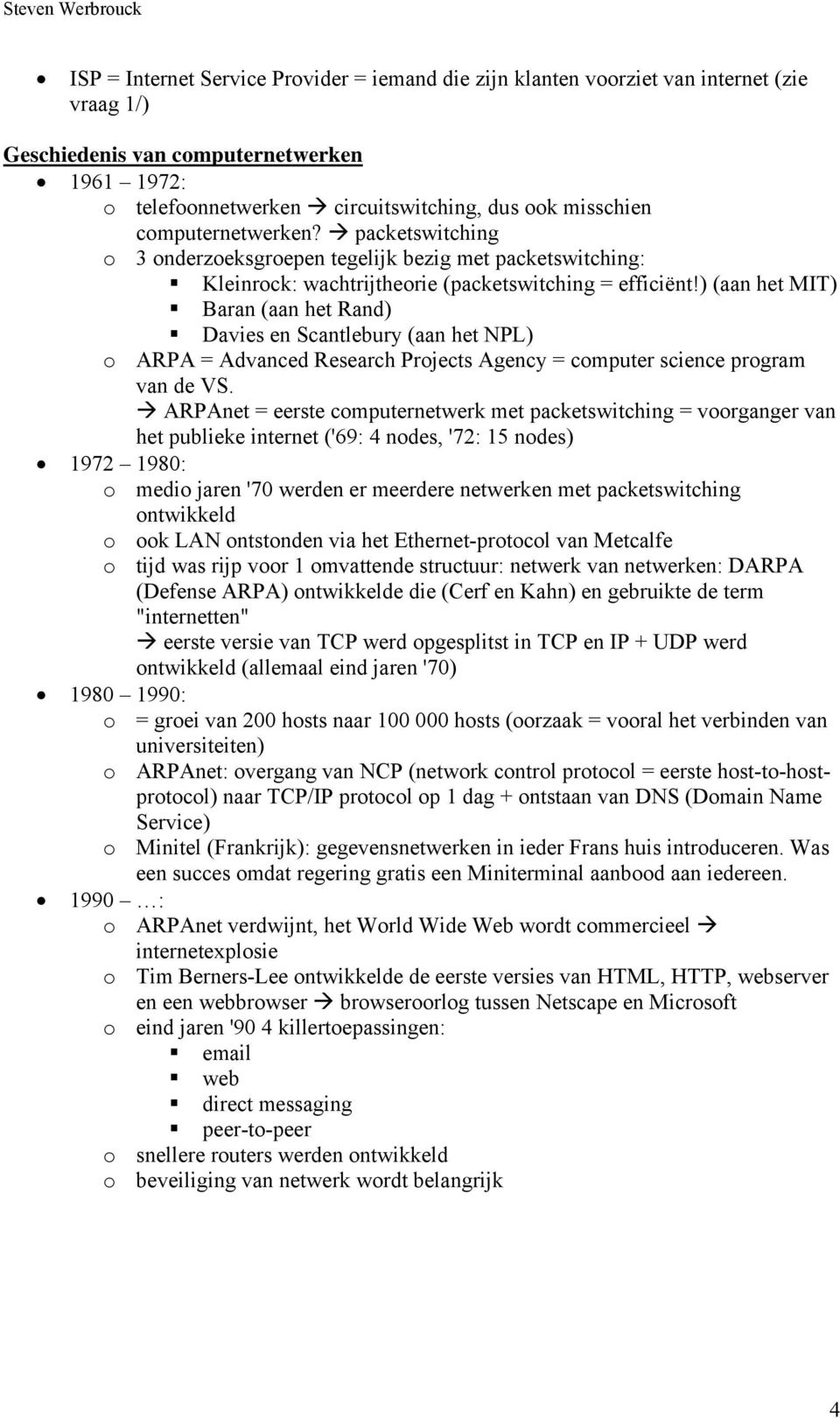 ) (aan het MIT) Baran (aan het Rand) Davies en Scantlebury (aan het NPL) o ARPA = Advanced Research Projects Agency = computer science program van de VS.