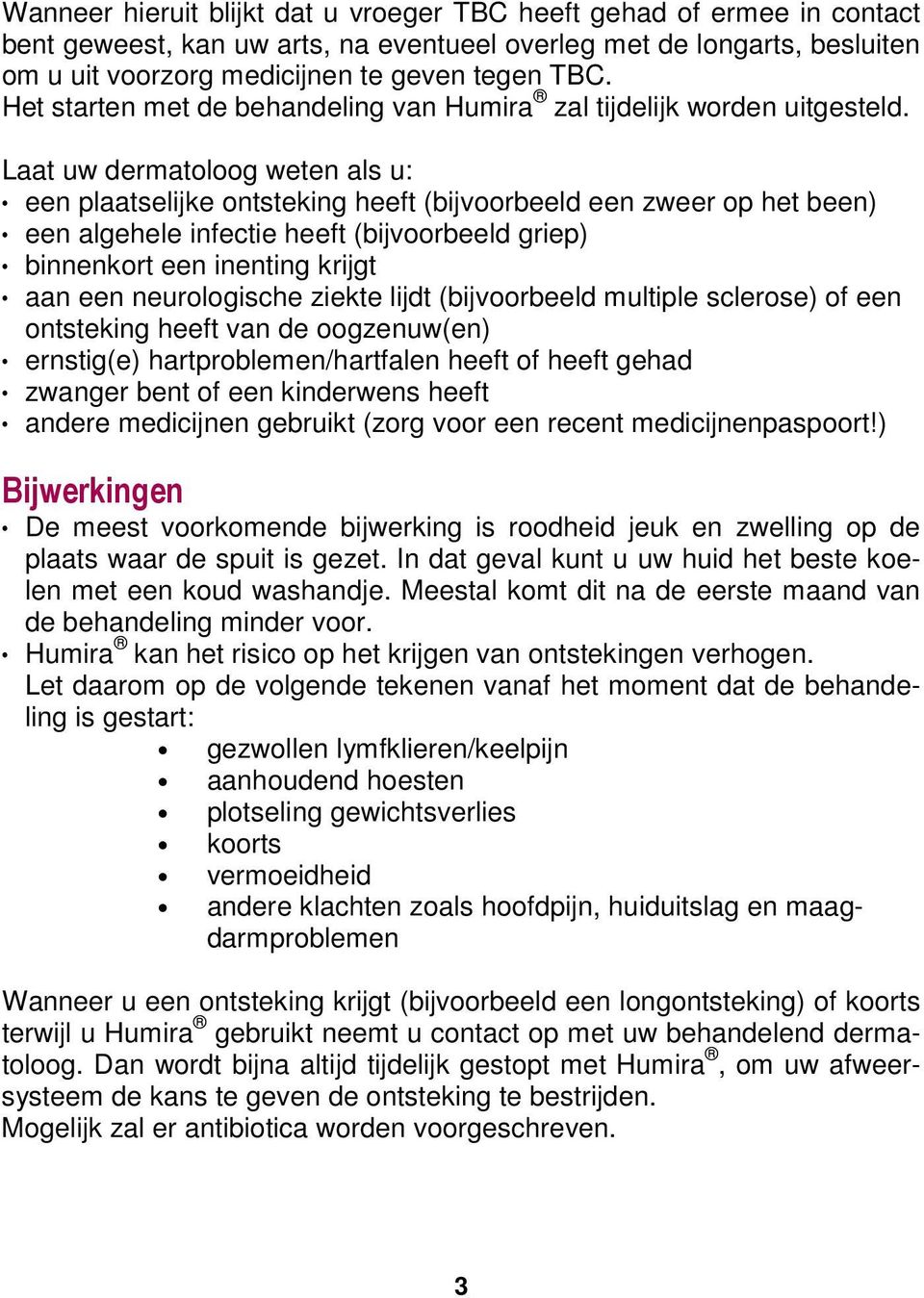 Laat uw dermatoloog weten als u: een plaatselijke ontsteking heeft (bijvoorbeeld een zweer op het been) een algehele infectie heeft (bijvoorbeeld griep) binnenkort een inenting krijgt aan een