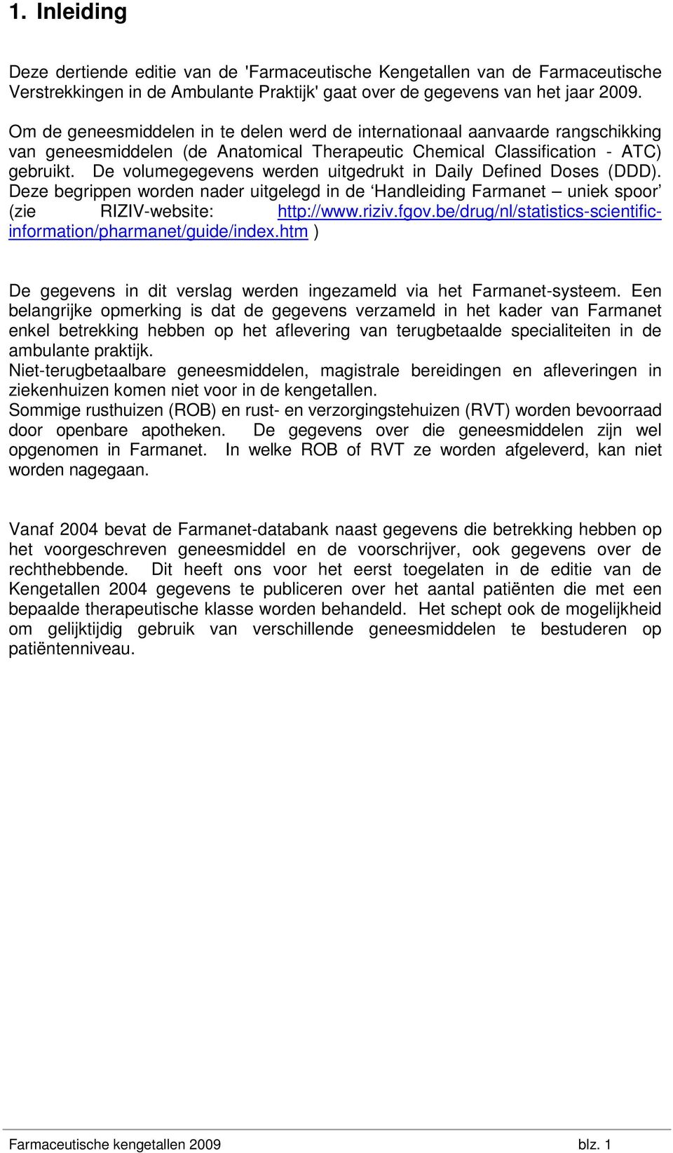 De volumegegevens werden uitgedrukt in Daily Defined Doses (DDD). Deze begrippen worden nader uitgelegd in de Handleiding Farmanet uniek spoor (zie RIZIV-website: http://www.riziv.fgov.