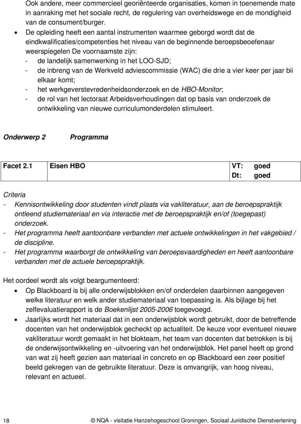 samenwerking in het LOO-SJD; - de inbreng van de Werkveld adviescommissie (WAC) die drie a vier keer per jaar bii elkaar komt; - het werkgeverstevredenheidsonderzoek en de HBO-Monitor; - de rol van