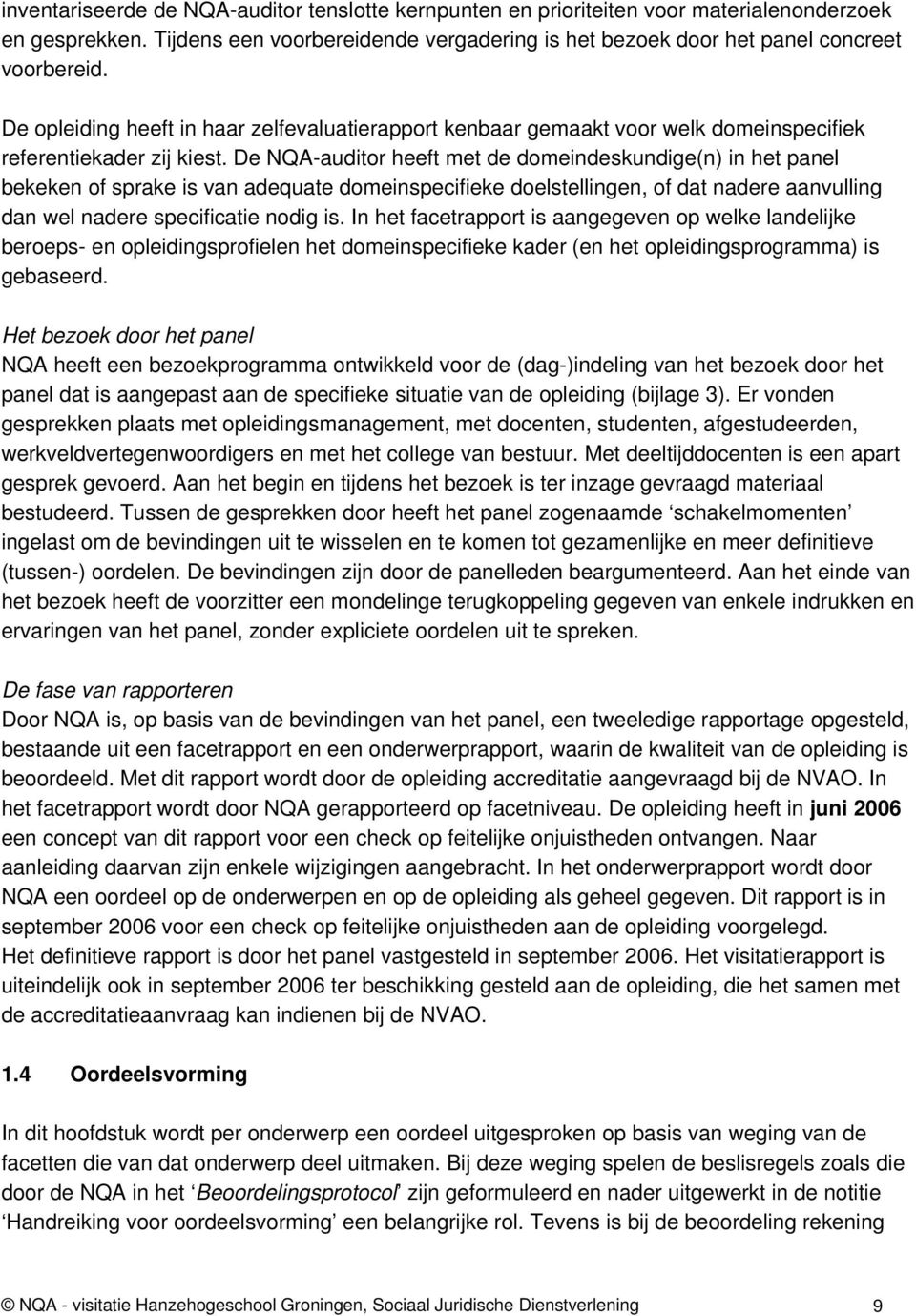 De NQA-auditor heeft met de domeindeskundige(n) in het panel bekeken of sprake is van adequate domeinspecifieke doelstellingen, of dat nadere aanvulling dan wel nadere specificatie nodig is.