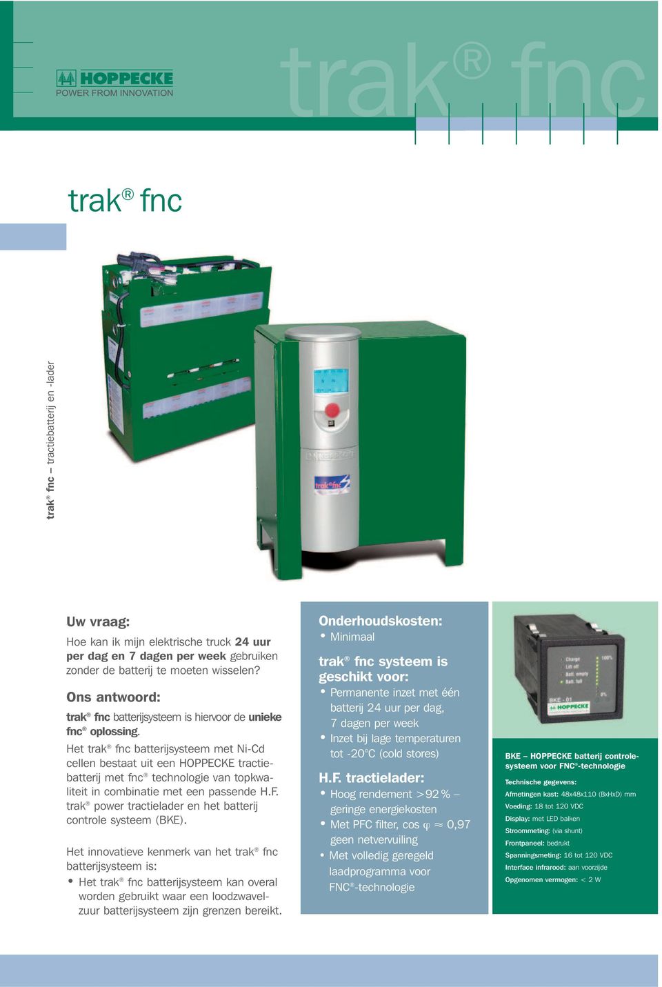 Het trak fnc batterijsysteem met Ni-Cd cellen bestaat uit een HOPPECKE tractiebatterij met fnc technologie van topkwaliteit in combinatie met een passende H.F.