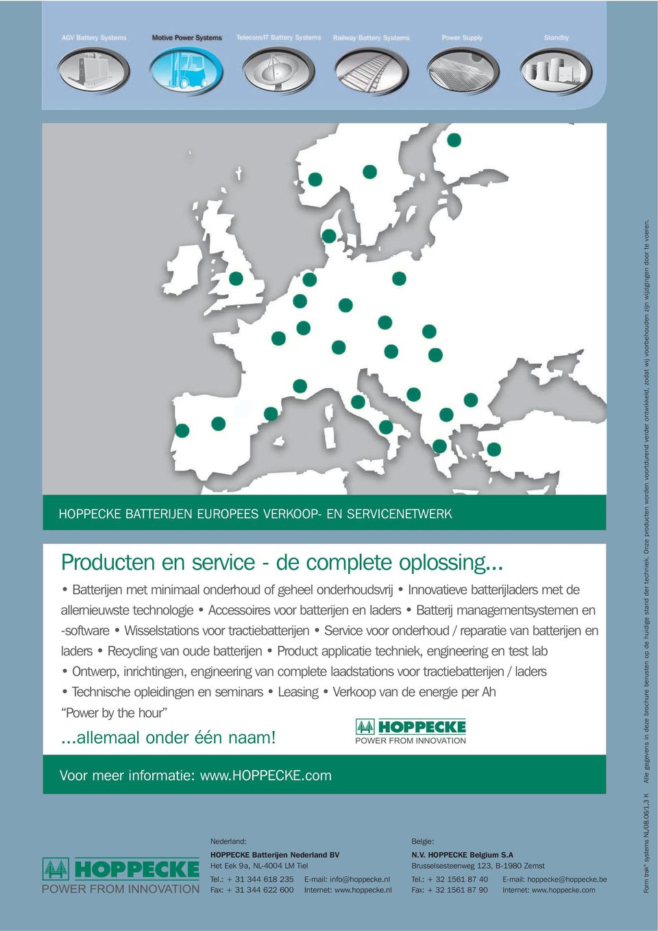 -software Wisselstations voor tractiebatterijen Service voor onderhoud / reparatie van batterijen en laders Recycling van oude batterijen Product applicatie techniek, engineering en test lab Ontwerp,