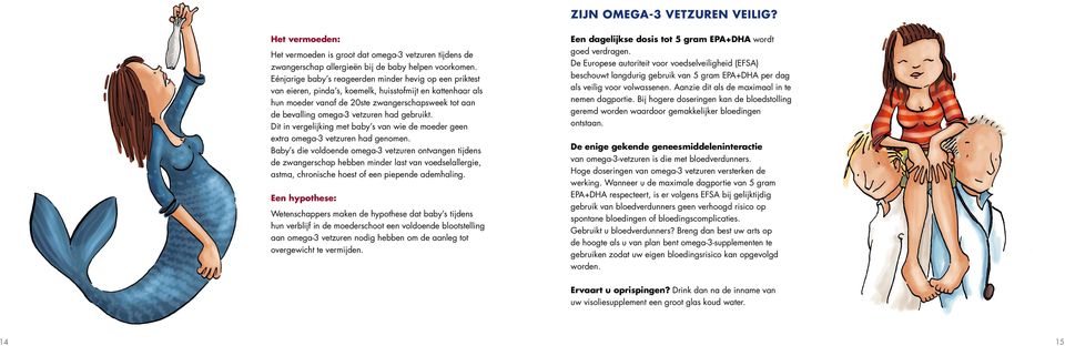 had gebruikt. Dit in vergelijking met baby s van wie de moeder geen extra omega-3 vetzuren had genomen.