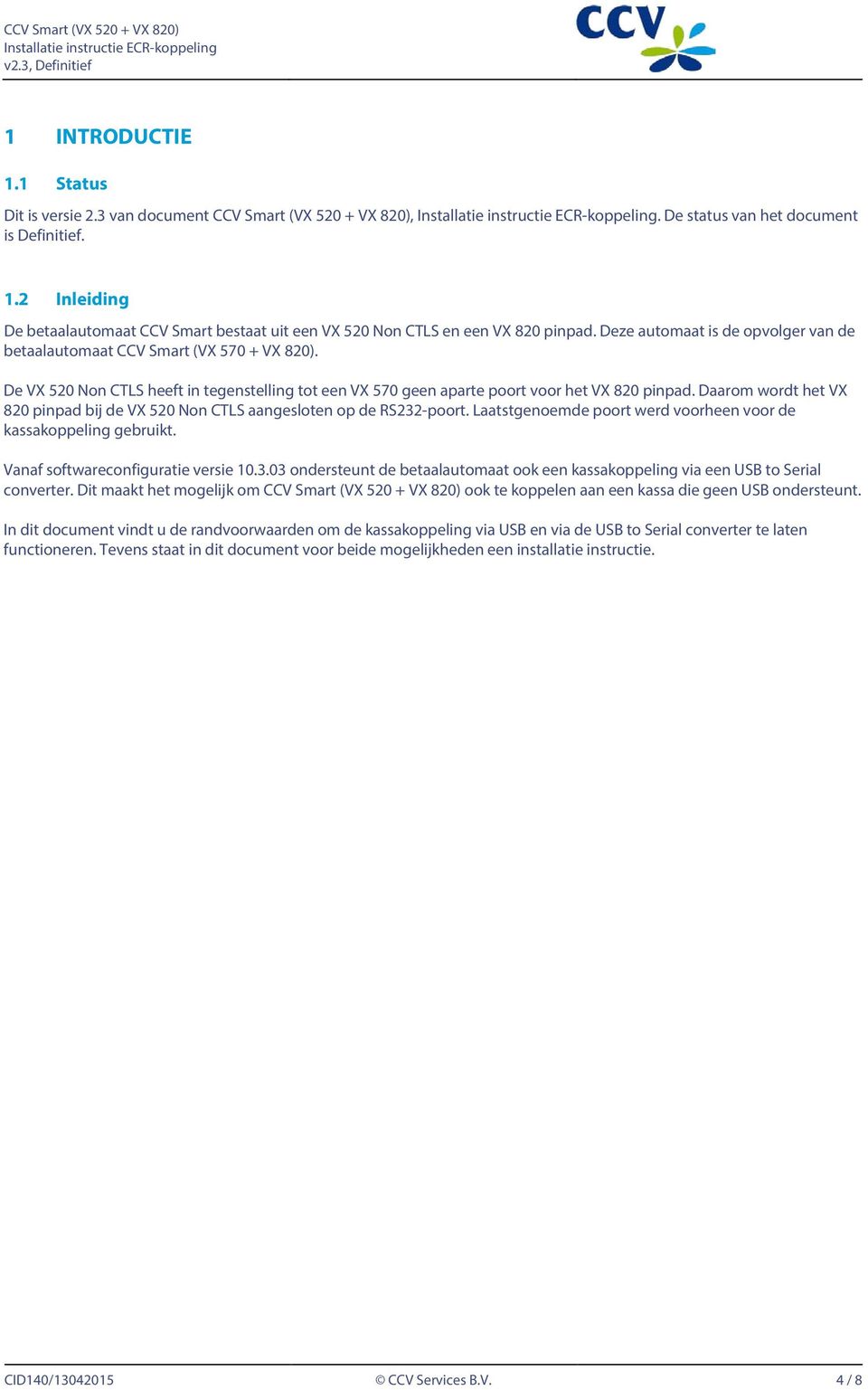 Daarom wordt het VX 820 pinpad bij de VX 520 Non CTLS aangesloten op de RS232-poort. Laatstgenoemde poort werd voorheen voor de kassakoppeling gebruikt. Vanaf softwareconfiguratie versie 10.3.03 ondersteunt de betaalautomaat ook een kassakoppeling via een USB to Serial converter.