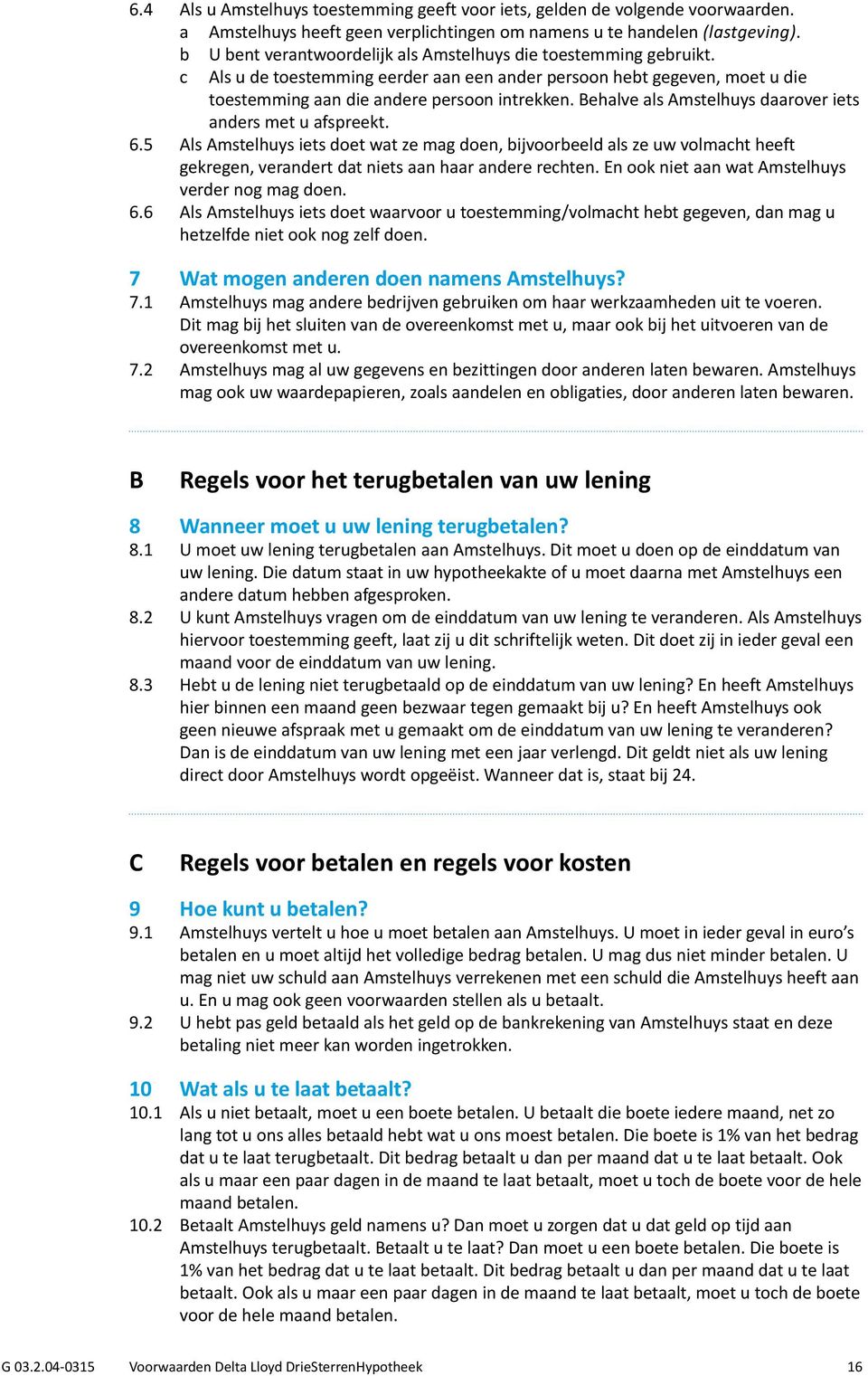 Behalve als Amstelhuys daarover iets anders met u afspreekt. 6.5 Als Amstelhuys iets doet wat ze mag doen, bijvoorbeeld als ze uw volmacht heeft gekregen, verandert dat niets aan haar andere rechten.