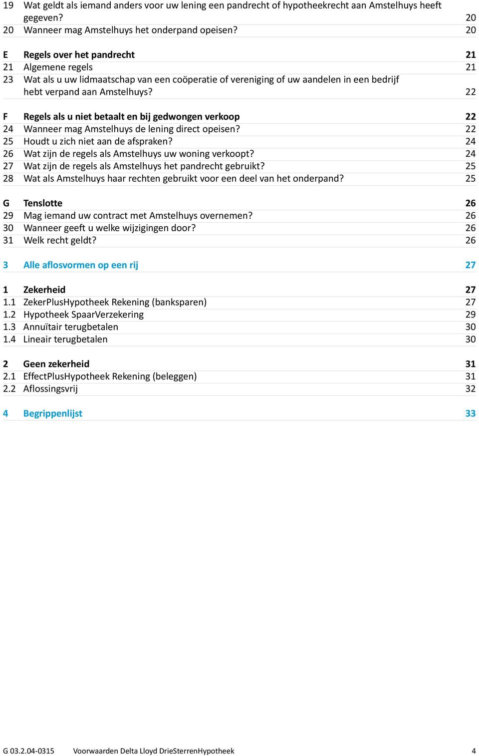 22 F Regels als u niet betaalt en bij gedwongen verkoop 22 24 Wanneer mag Amstelhuys de lening direct opeisen? 22 25 Houdt u zich niet aan de afspraken?