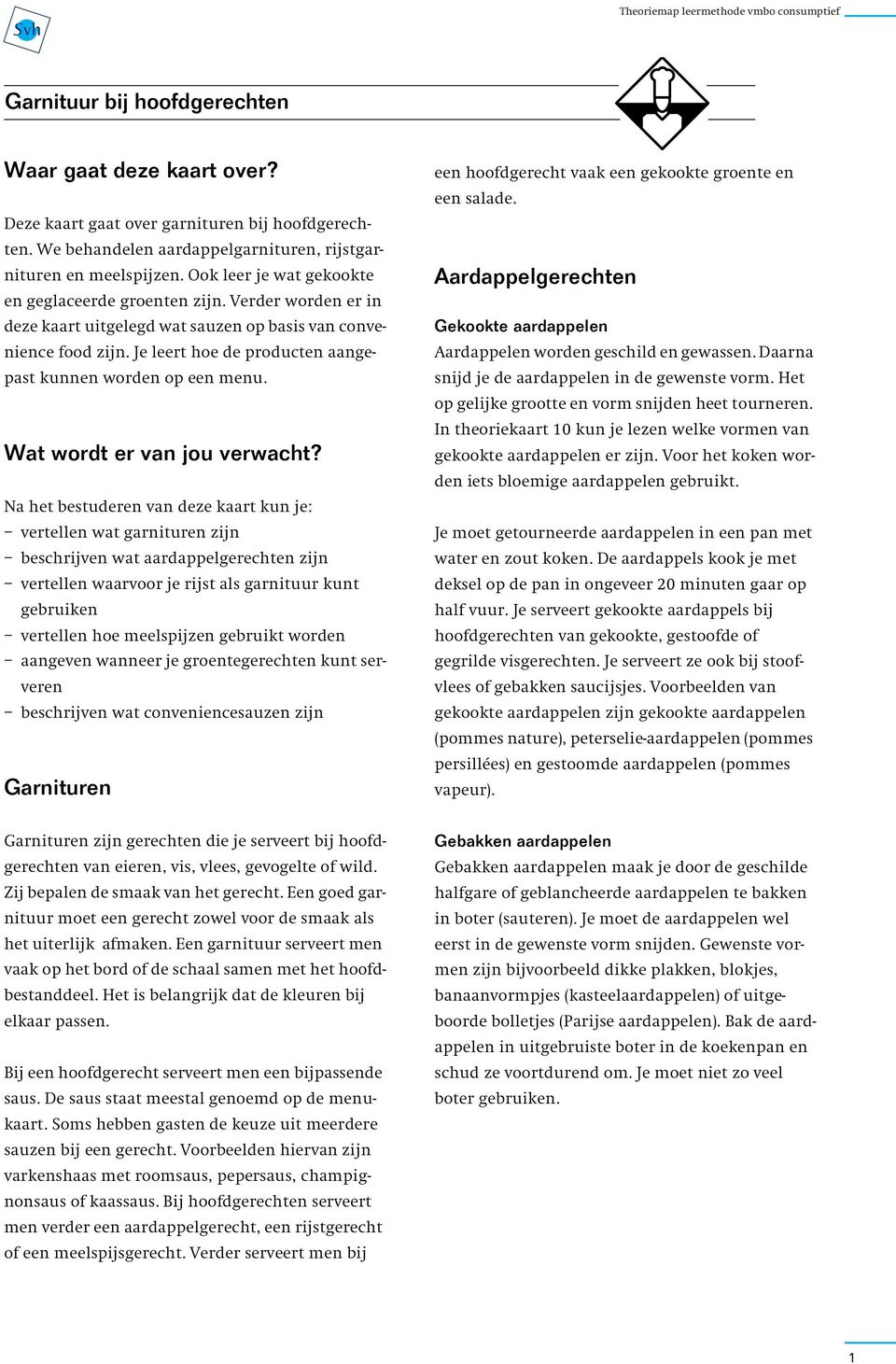 Na het bestuderen van deze kaart kun je: vertellen wat garnituren zijn beschrijven wat aardappelgerechten zijn vertellen waarvoor je rijst als garnituur kunt gebruiken vertellen hoe meelspijzen