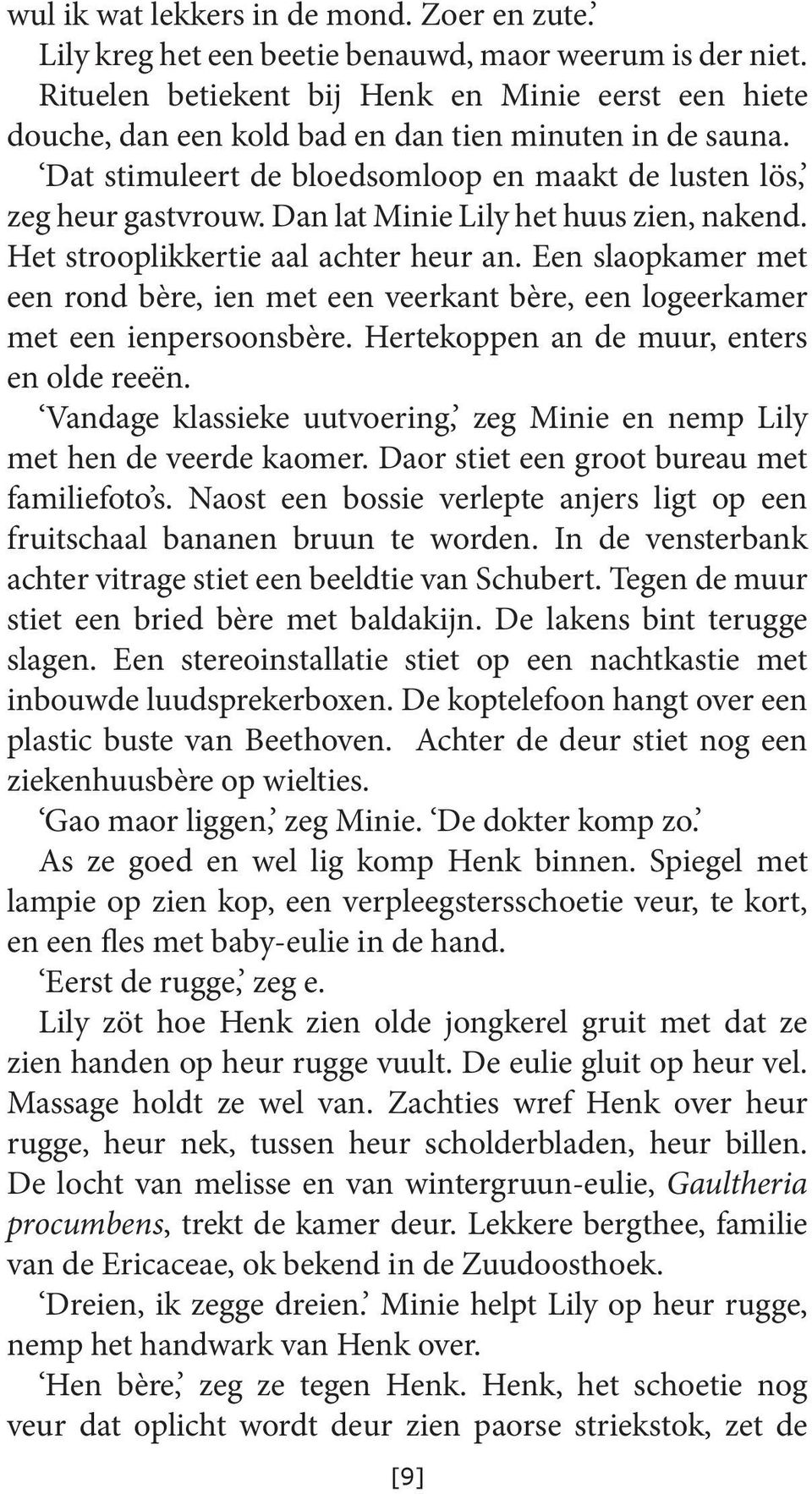 Dan lat Minie Lily het huus zien, nakend. Het strooplikkertie aal achter heur an. Een slaopkamer met een rond bère, ien met een veerkant bère, een logeerka mer met een ienpersoonsbère.