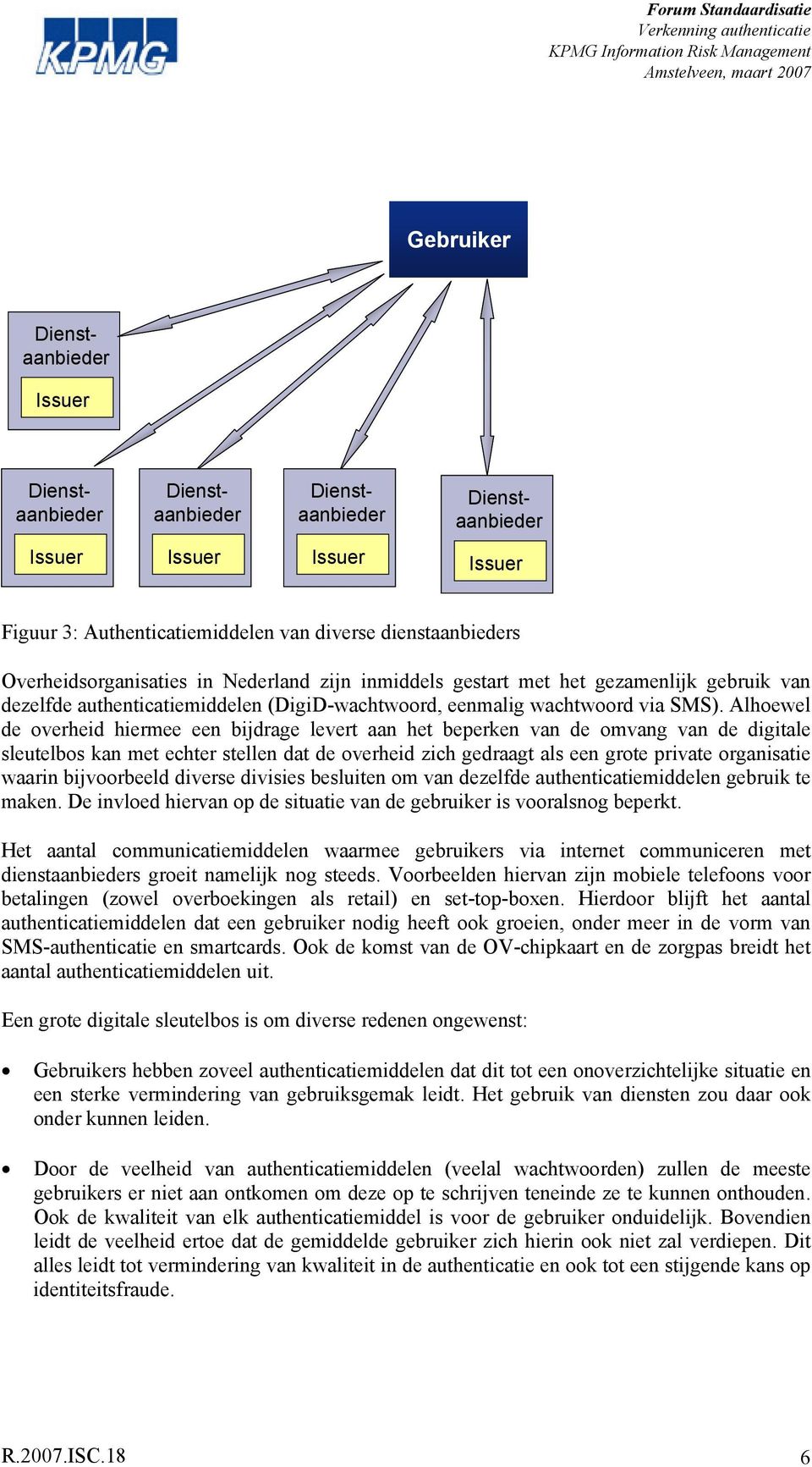 Alhoewel de overheid hiermee een bijdrage levert aan het beperken van de omvang van de digitale sleutelbos kan met echter stellen dat de overheid zich gedraagt als een grote private organisatie