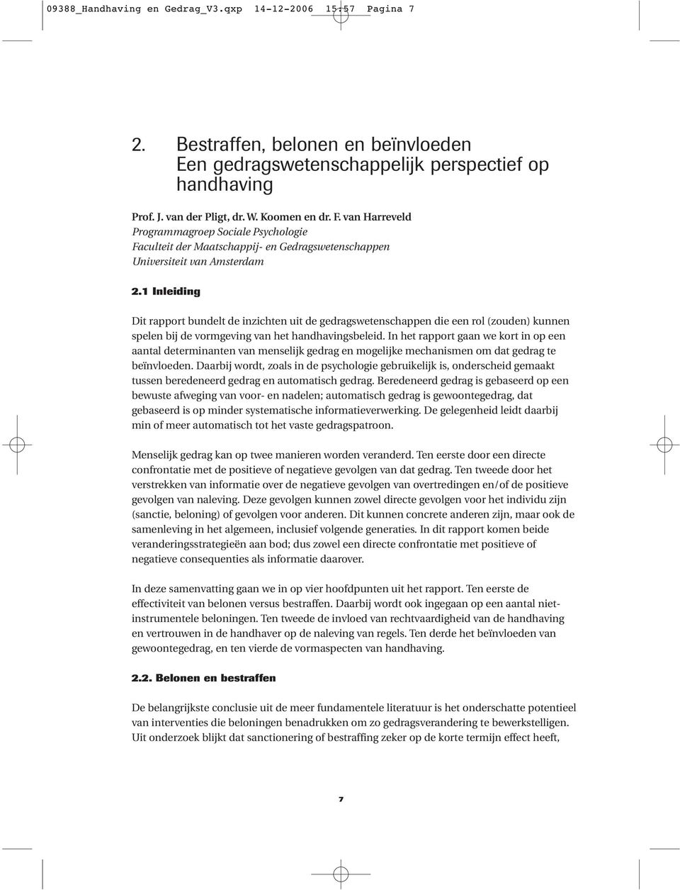 1 Inleiding Dit rapport bundelt de inzichten uit de gedragswetenschappen die een rol (zouden) kunnen spelen bij de vormgeving van het handhavingsbeleid.