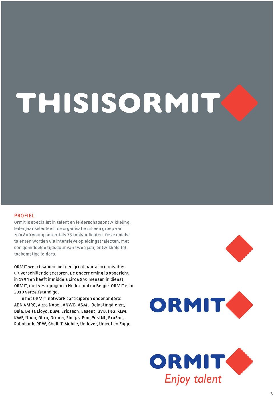 ORMIT werkt samen met een groot aantal organisaties uit verschillende sectoren. De onderneming is opgericht in 1994 en heeft inmiddels circa 250 mensen in dienst.