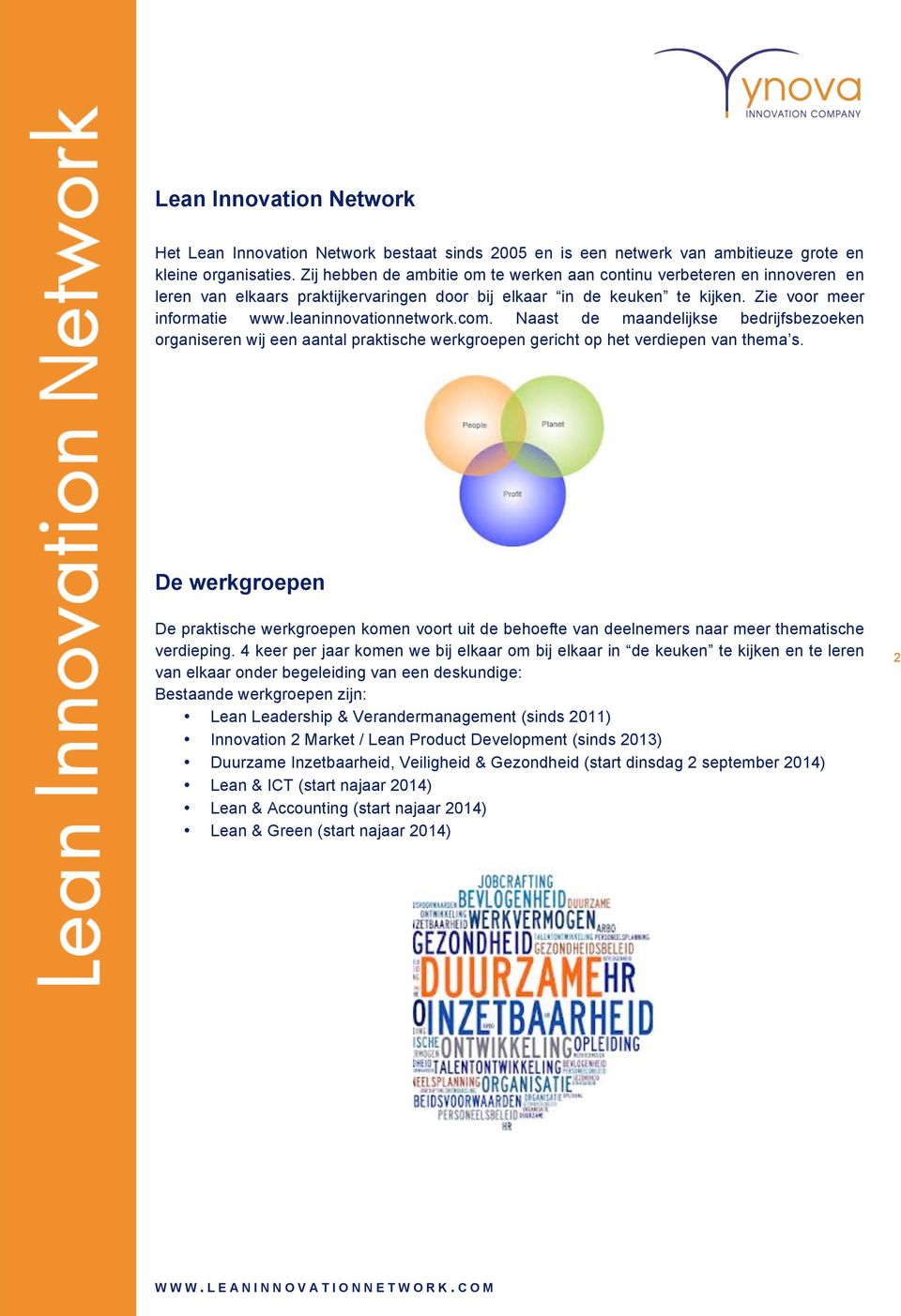 leaninnovationnetwork.com. Naast de maandelijkse bedrijfsbezoeken organiseren wij een aantal praktische werkgroepen gericht op het verdiepen van thema s.