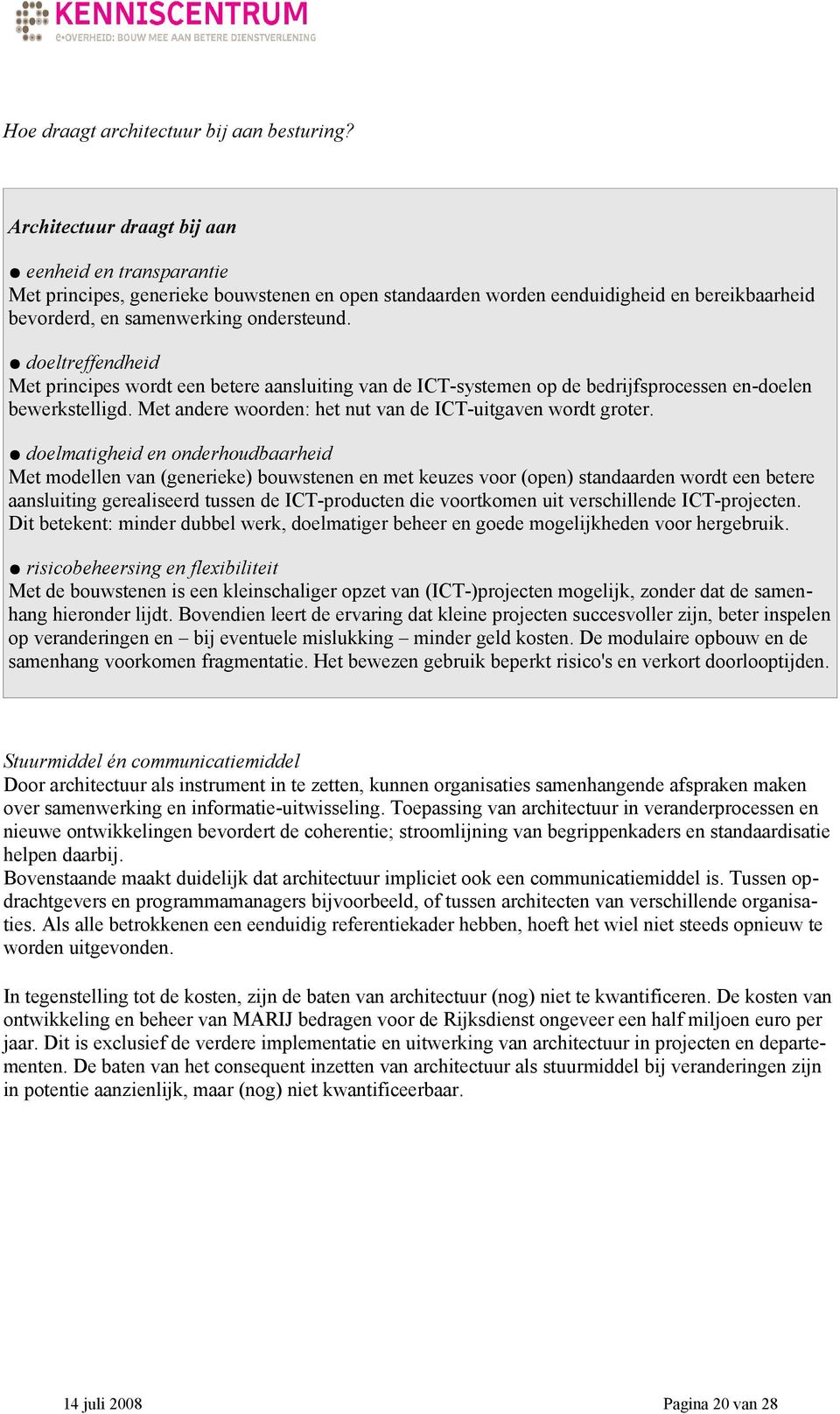 doeltreffendheid Met principes wordt een betere aansluiting van de ICT-systemen op de bedrijfsprocessen en-doelen bewerkstelligd. Met andere woorden: het nut van de ICT-uitgaven wordt groter.