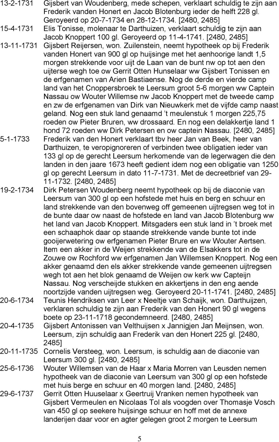 Zuilenstein, neemt hypotheek op bij Frederik vanden Honert van 900 gl op huijsinge met het aenhoorige landt 1,5 morgen strekkende voor uijt de Laan van de bunt nw op tot aen den uijterse wegh toe ow