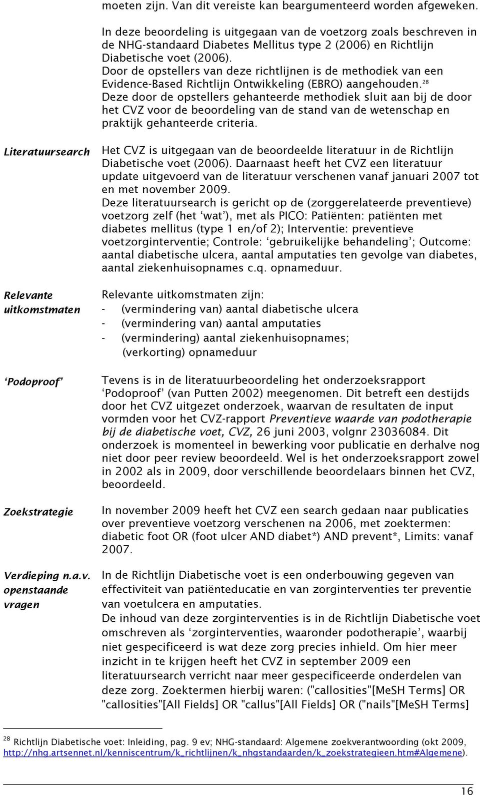 Door de opstellers van deze richtlijnen is de methodiek van een Evidence-Based Richtlijn Ontwikkeling (EBRO) aangehouden.