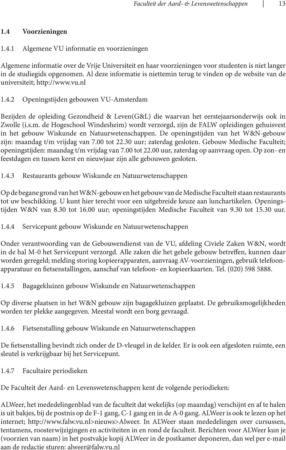 Al deze informatie is niettemin terug te vinden op de website van de universiteit; http://www.vu.nl 1.4.