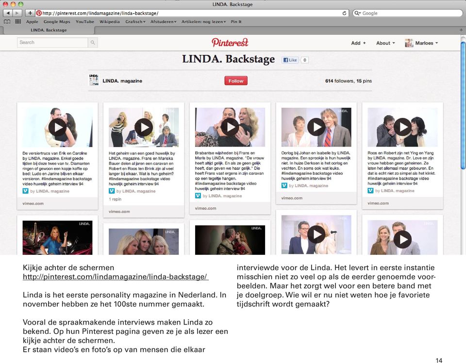 Op hun Pinterest pagina geven ze je als lezer een kijkje achter de schermen. Er staan video s en foto s op van mensen die elkaar interviewde voor de Linda.