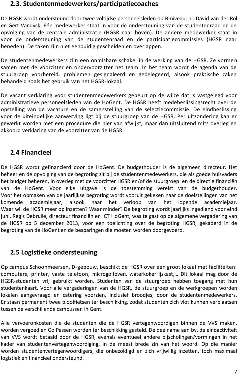 De andere medewerker staat in voor de ondersteuning van de studentenraad en de participatiecommissies (HGSR naar beneden). De taken zijn niet eenduidig gescheiden en overlappen.