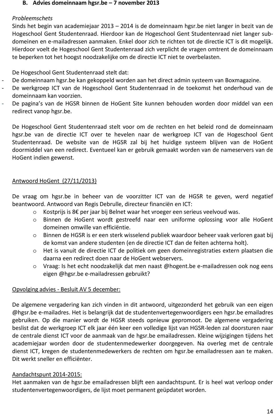 Hierdoor voelt de Hogeschool Gent Studentenraad zich verplicht de vragen omtrent de domeinnaam te beperken tot het hoogst noodzakelijke om de directie ICT niet te overbelasten.