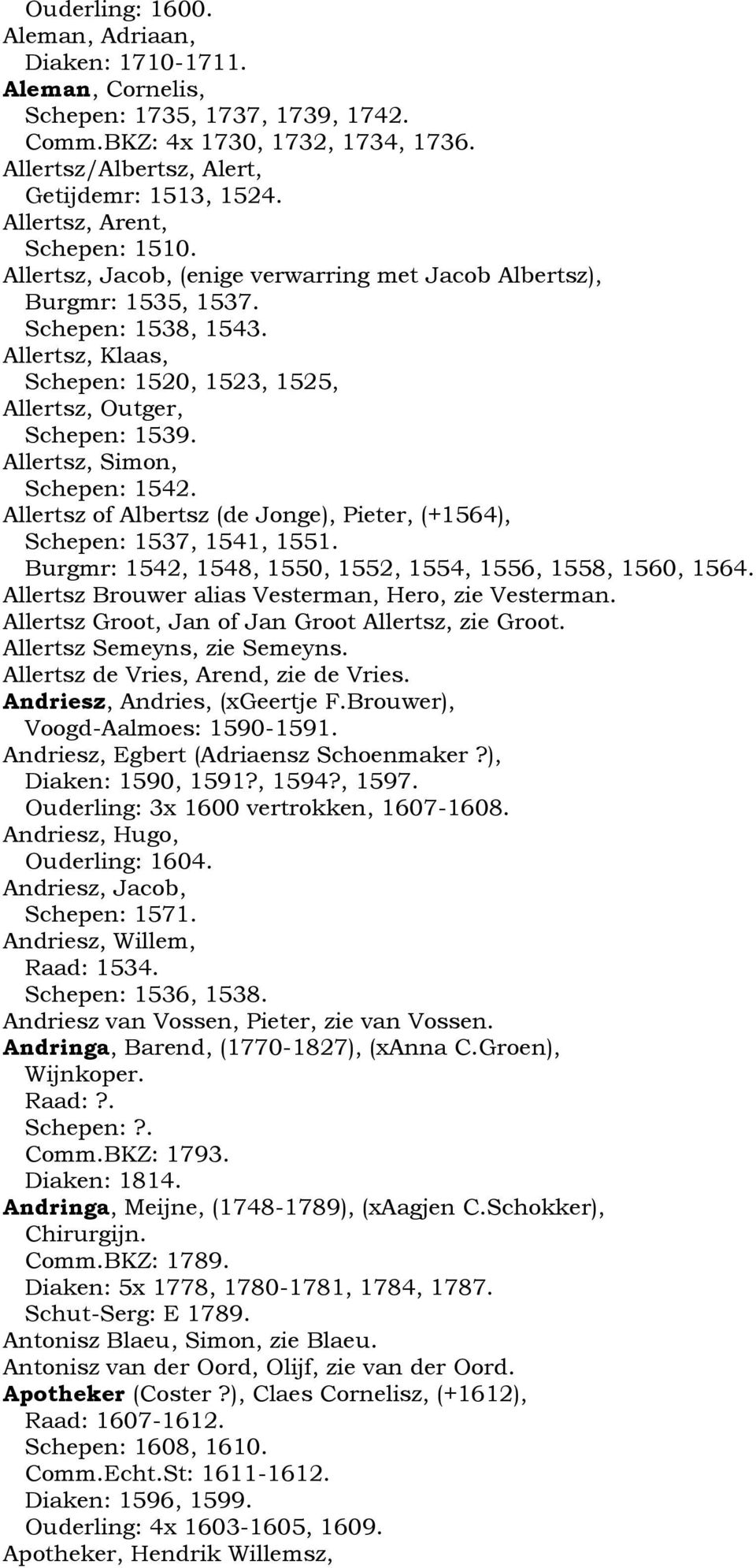 Allertsz, Klaas, Schepen: 1520, 1523, 1525, Allertsz, Outger, Schepen: 1539. Allertsz, Simon, Schepen: 1542. Allertsz of Albertsz (de Jonge), Pieter, (+1564), Schepen: 1537, 1541, 1551.