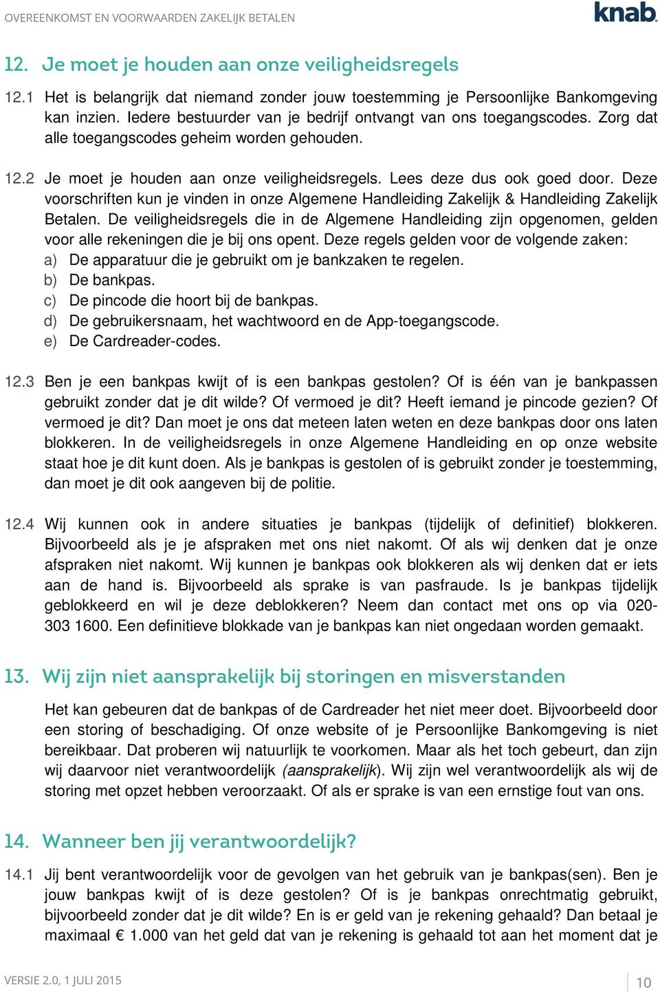 Deze voorschriften kun je vinden in onze Algemene Handleiding Zakelijk & Handleiding Zakelijk Betalen.