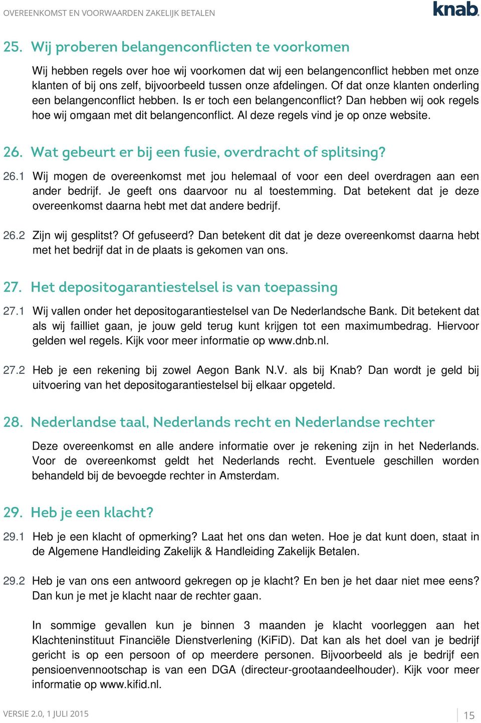 26. Wat gebeurt er bij een fusie, overdracht of splitsing? 26.1 Wij mogen de overeenkomst met jou helemaal of voor een deel overdragen aan een ander bedrijf. Je geeft ons daarvoor nu al toestemming.