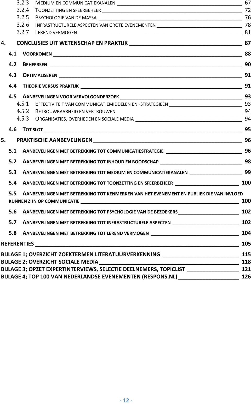 5.2 BETROUWBAARHEID EN VERTROUWEN 94 4.5.3 ORGANISATIES, OVERHEDEN EN SOCIALE MEDIA 94 4.6 TOT SLOT 95 5. PRAKTISCHE AANBEVELINGEN 96 5.1 AANBEVELINGEN MET BETREKKING TOT COMMUNICATIESTRATEGIE 96 5.