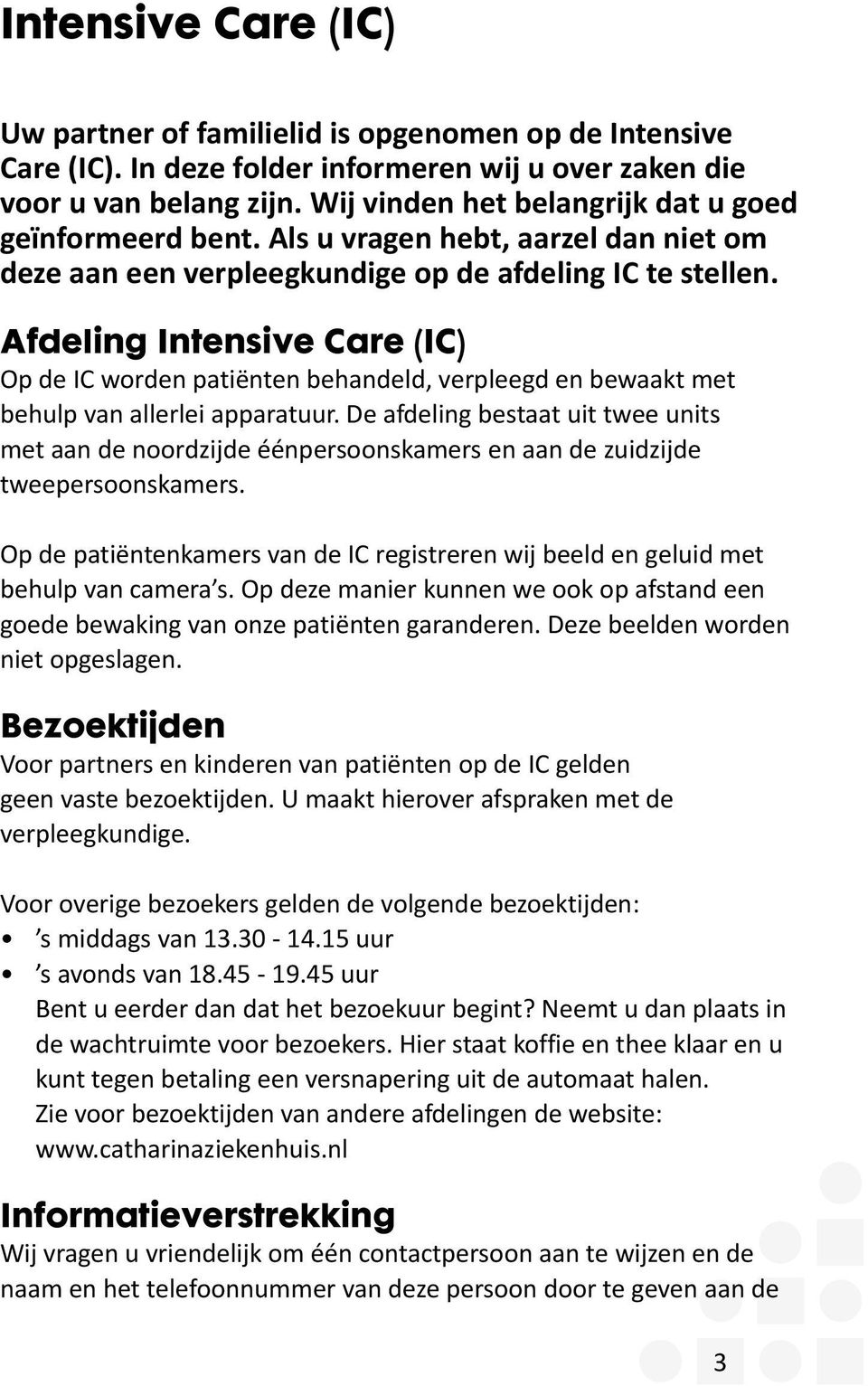 Afdeling Intensive Care (IC) Op de IC worden patiënten behandeld, verpleegd en bewaakt met behulp van allerlei apparatuur.