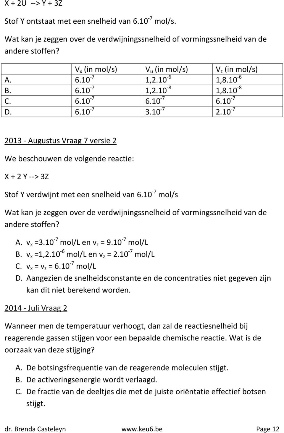 10-7 2013 - Augustus Vraag 7 versie 2 We beschouwen de volgende reactie: X + 2 Y --> 3Z Stof Y verdwijnt met een snelheid van 6.