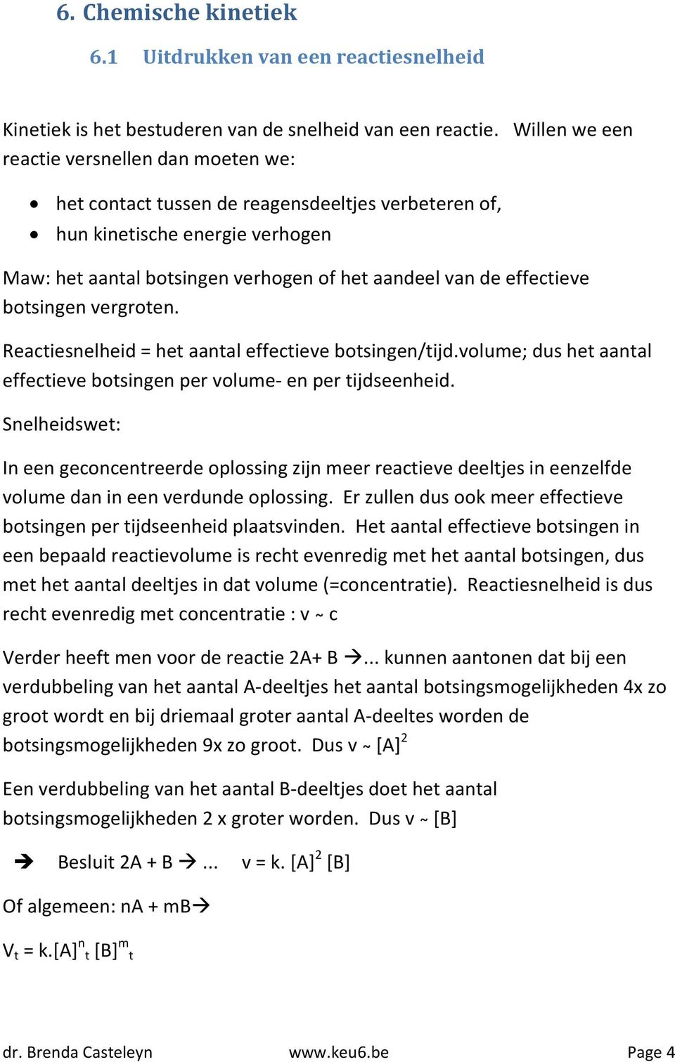 effectieve botsingen vergroten. Reactiesnelheid = het aantal effectieve botsingen/tijd.volume; dus het aantal effectieve botsingen per volume- en per tijdseenheid.