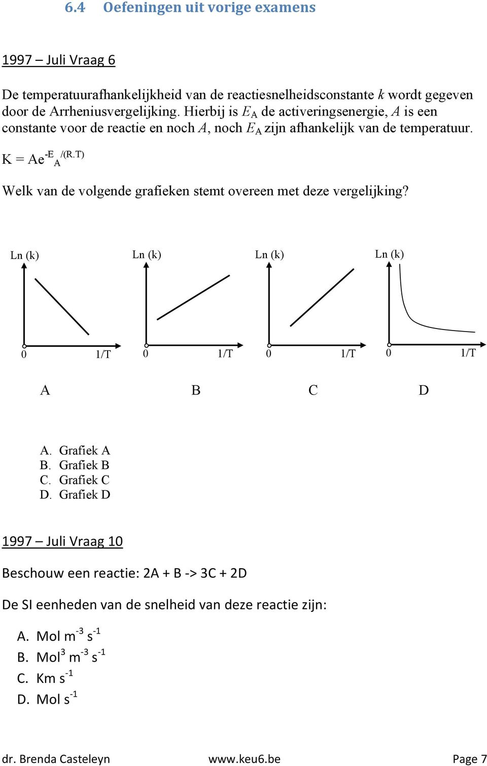 T) Welk van de volgende grafieken stemt overeen met deze vergelijking? Ln (k) Ln (k) Ln (k) Ln (k) 0 1/T 0 1/T 0 1/T 0 1/T A B C D A. Grafiek A B. Grafiek B C. Grafiek C D.