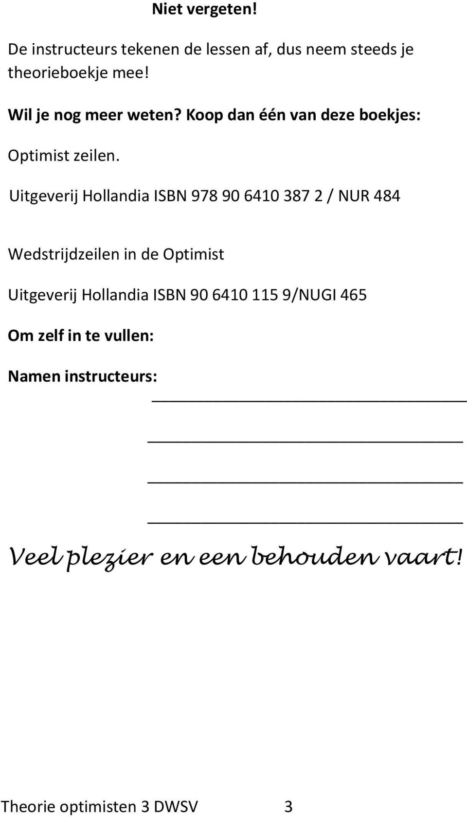 Uitgeverij Hollandia ISBN 978 90 6410 387 2 / NUR 484 Wedstrijdzeilen in de Optimist Uitgeverij