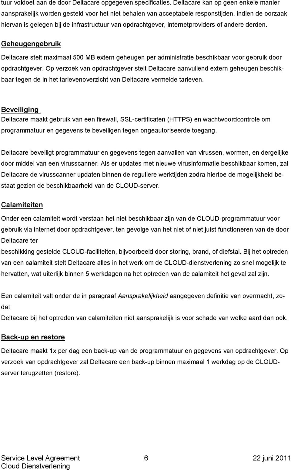 internetproviders of andere derden. Geheugengebruik Deltacare stelt maximaal 500 MB extern geheugen per administratie beschikbaar voor gebruik door opdrachtgever.