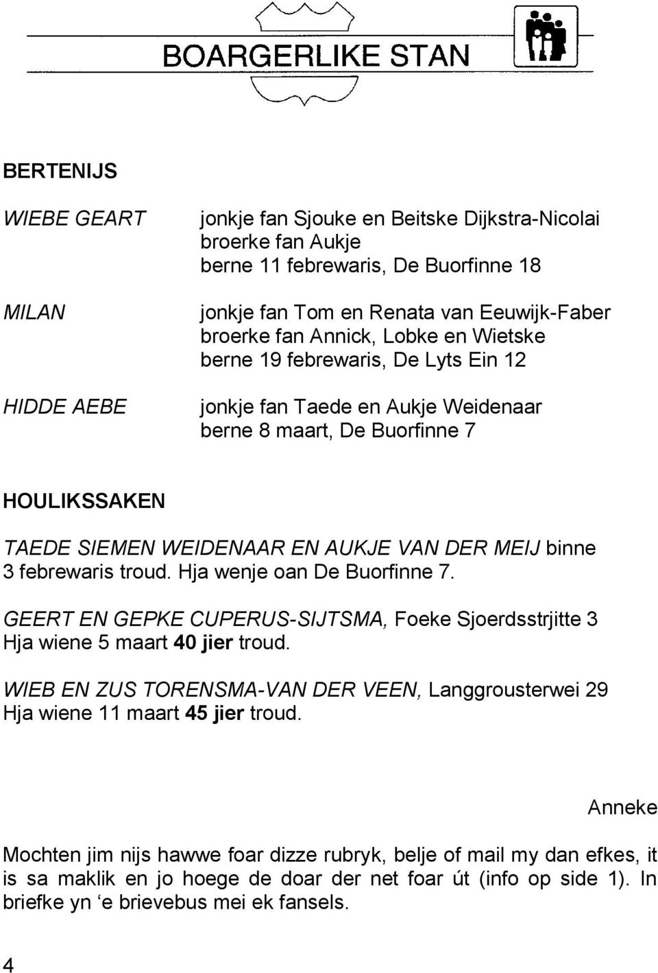 febrewaris troud. Hja wenje oan De Buorfinne 7. GEERT EN GEPKE CUPERUS-SIJTSMA, Foeke Sjoerdsstrjitte 3 Hja wiene 5 maart 40 jier troud.