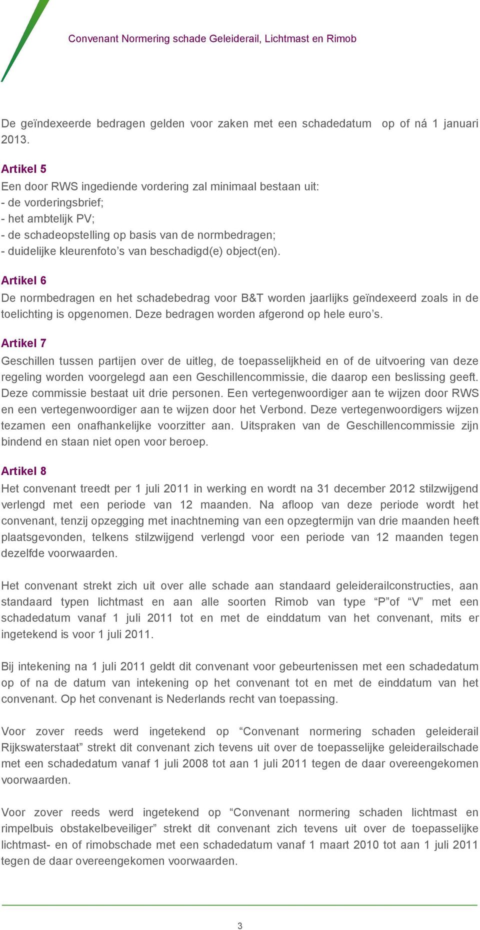 beschadigd(e) object(en). Artikel 6 De normbedragen en het schadebedrag voor B&T worden jaarlijks geïndexeerd zoals in de toelichting is opgenomen. Deze bedragen worden afgerond op hele euro s.