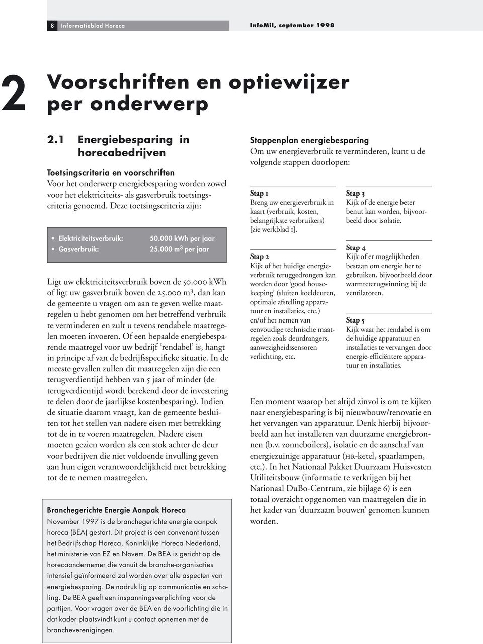 Deze toetsingscriteria zijn: Elektriciteitsverbruik: Gasverbruik: 50.000 kwh per jaar 25.000 m 3 per jaar Ligt uw elektriciteitsverbruik boven de 50.000 kwh of ligt uw gasverbruik boven de 25.