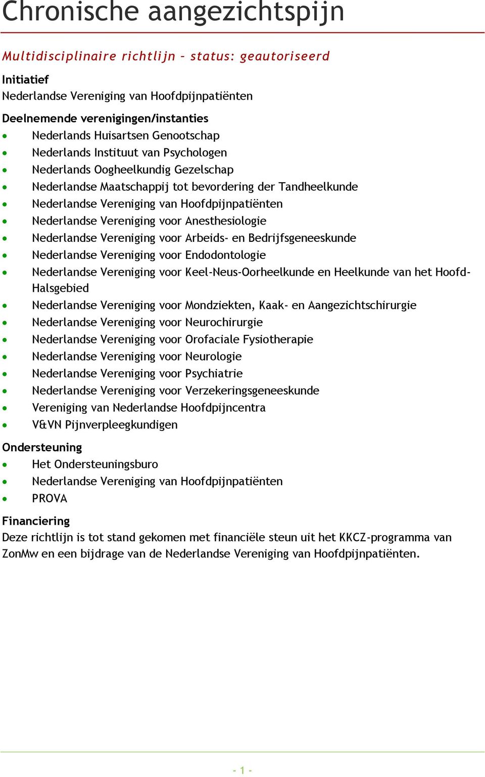 Nederlandse Vereniging voor Anesthesiologie Nederlandse Vereniging voor Arbeids- en Bedrijfsgeneeskunde Nederlandse Vereniging voor Endodontologie Nederlandse Vereniging voor Keel-Neus-Oorheelkunde