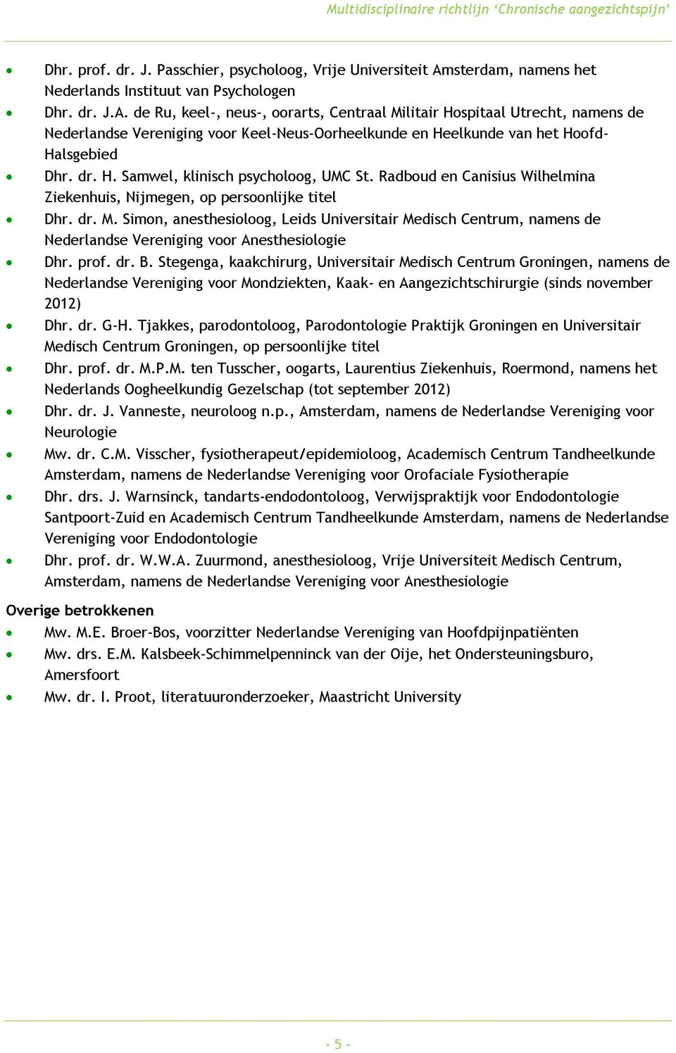 de Ru, keel-, neus-, oorarts, Centraal Militair Hospitaal Utrecht, namens de Nederlandse Vereniging voor Keel-Neus-Oorheelkunde en Heelkunde van het Hoofd- Halsgebied Dhr. dr. H. Samwel, klinisch psycholoog, UMC St.