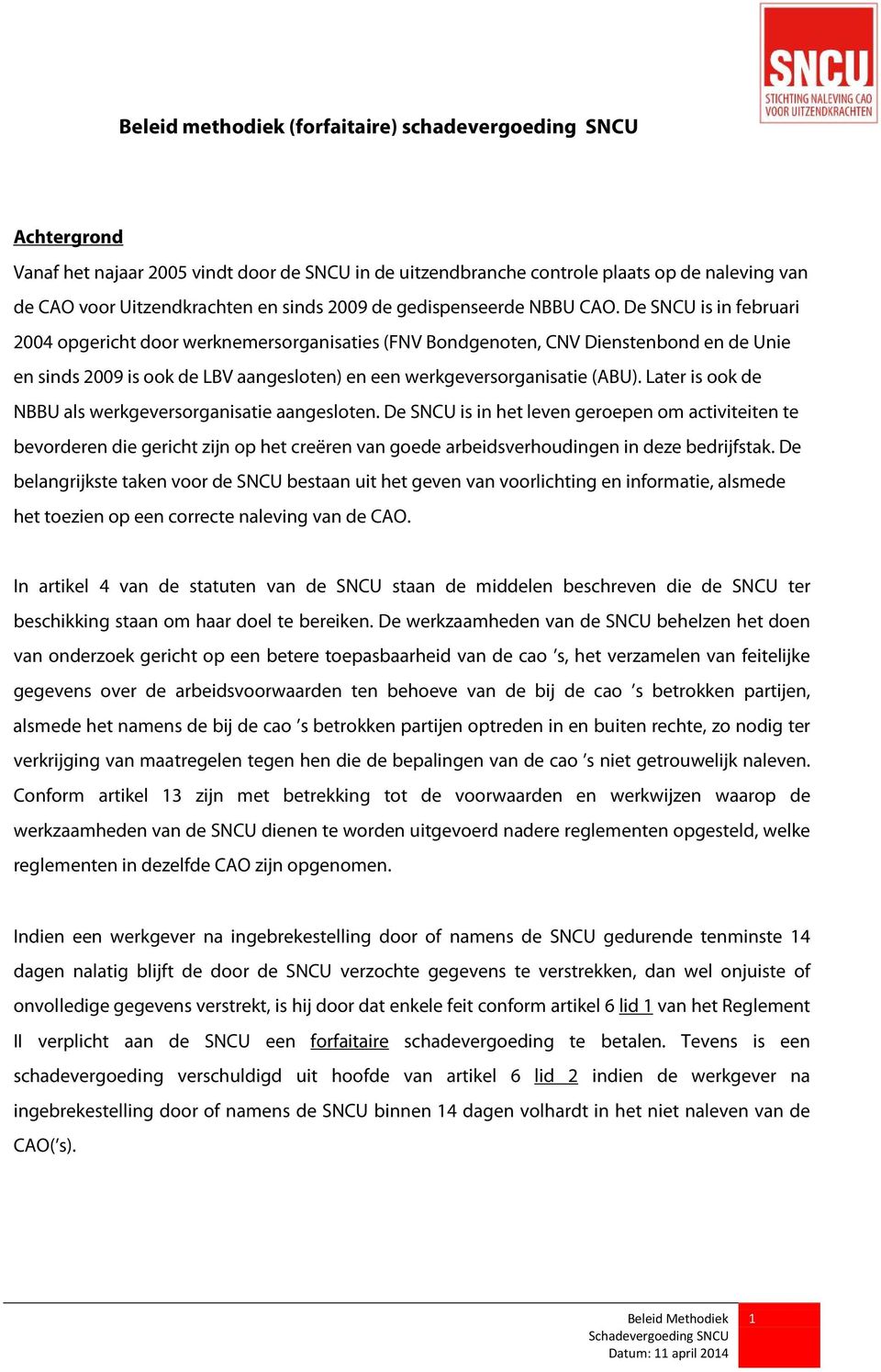 De SNCU is in februari 2004 opgericht door werknemersorganisaties (FNV Bondgenoten, CNV Dienstenbond en de Unie en sinds 2009 is ook de LBV aangesloten) en een werkgeversorganisatie (ABU).