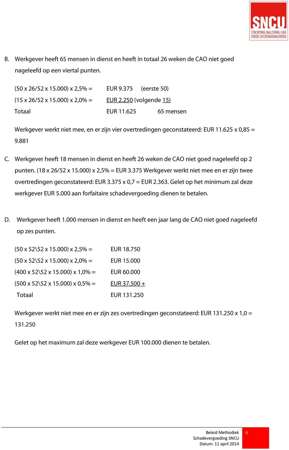 Werkgever heeft 18 mensen in dienst en heeft 26 weken de CAO niet goed nageleefd op 2 punten. (18 x 26/52 x 15.000) x 2,5% = EUR 3.