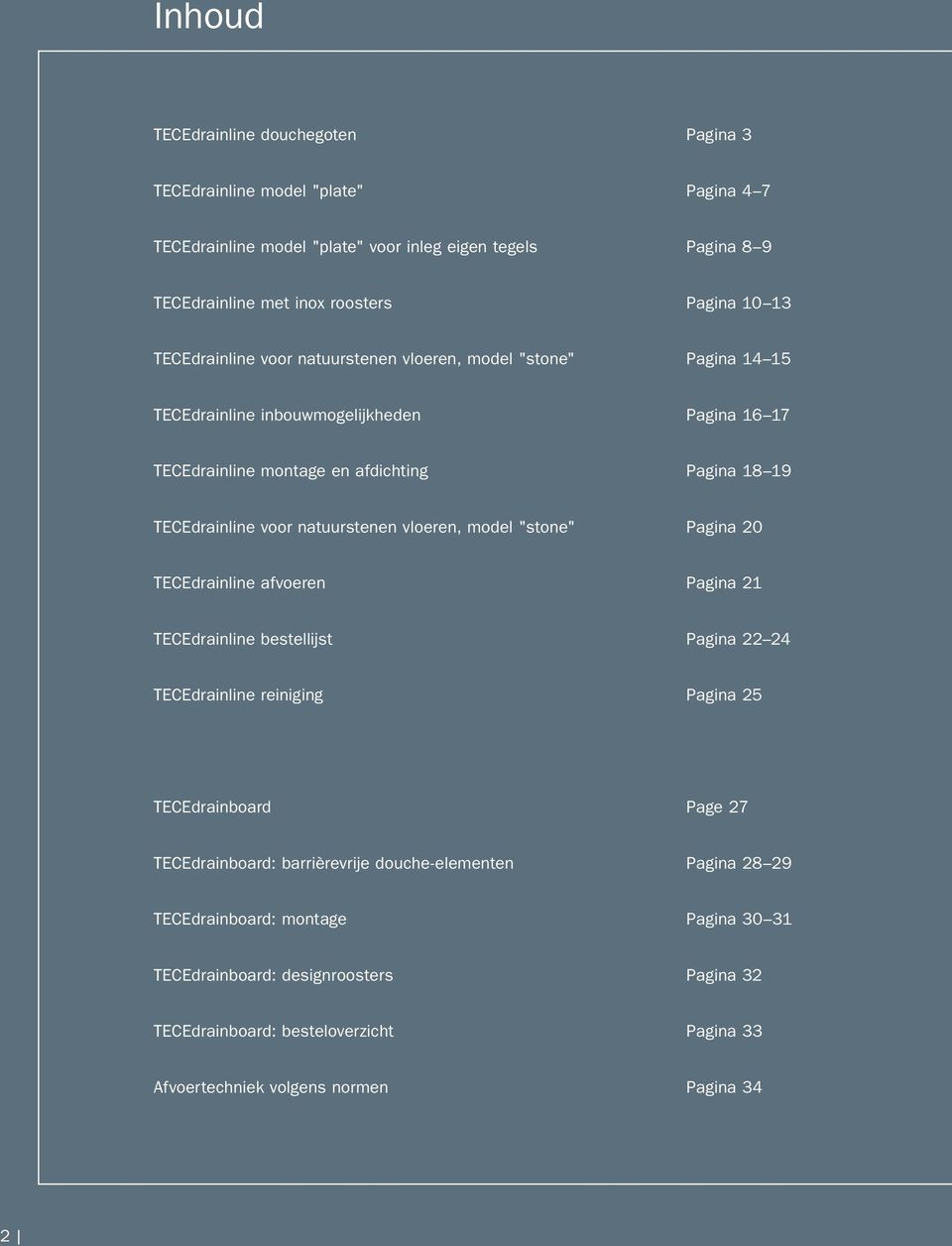 natuurstenen vloeren, model "stone" Pagina 20 TECEdrainline afvoeren Pagina 21 TECEdrainline bestellijst Pagina 22 24 TECEdrainline reiniging Pagina 25 TECEdrainboard Page 27 TECEdrainboard: