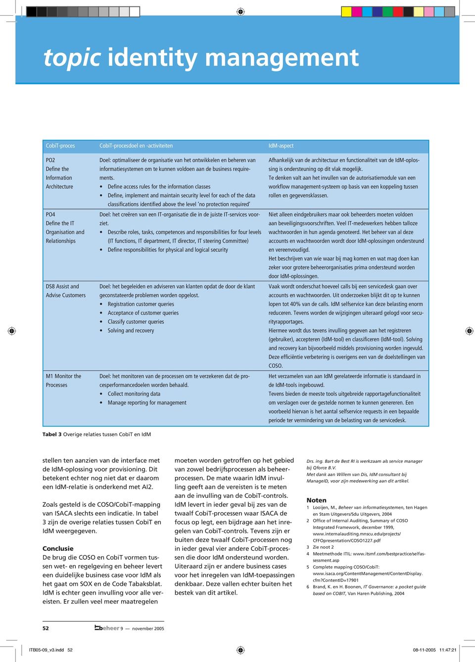Define access rules for the information classes Define, implement and maintain security level for each of the data classifications identified above the level no protection required Doel: het creëren