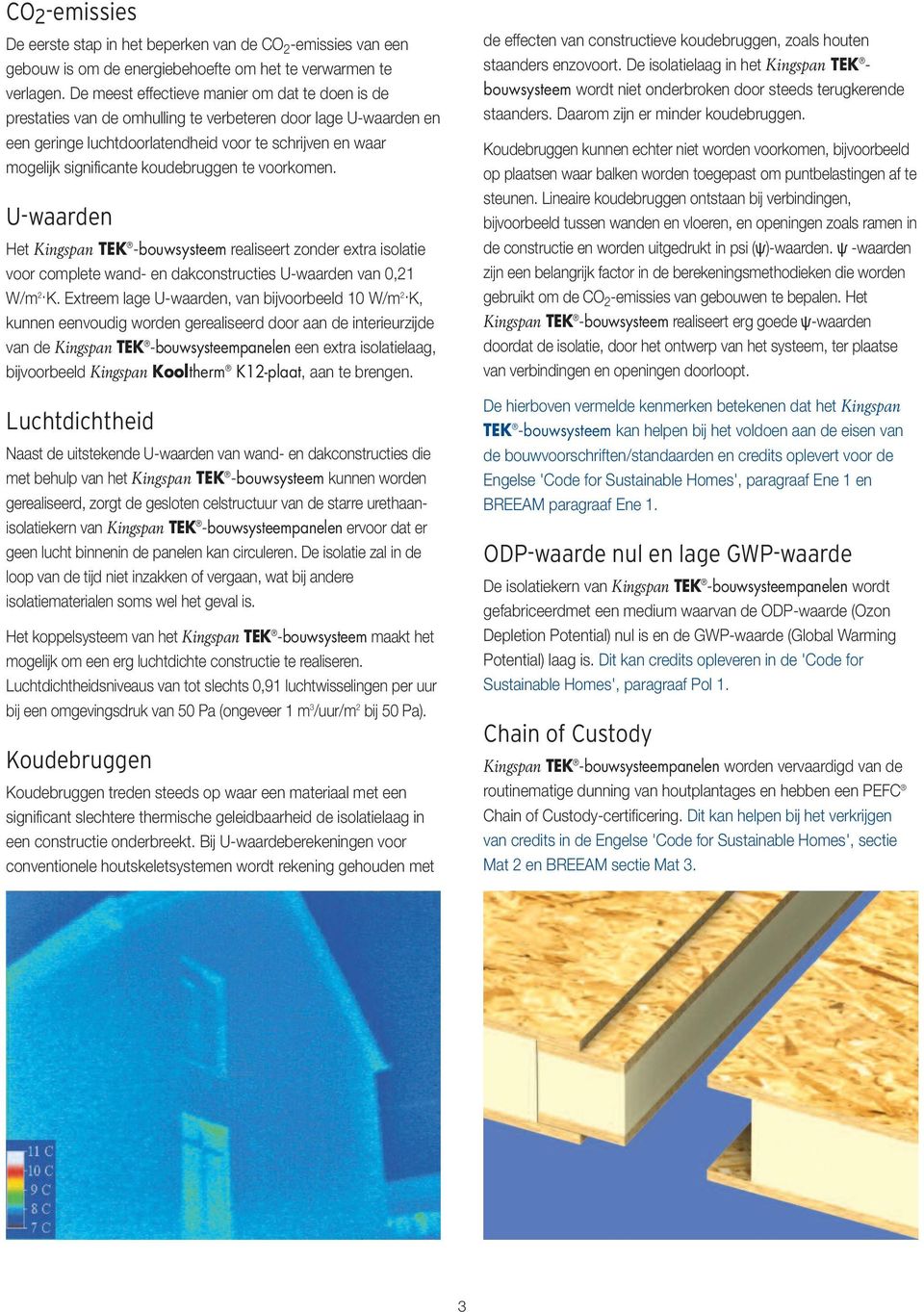koudebruggen te voorkomen. U-waarden Het Kingspan TEK -bouwsysteem realiseert zonder extra isolatie voor complete wand- en dakconstructies U-waarden van 0,21 W/m 2. K. Extreem lage U-waarden, van bijvoorbeeld 10 W/m 2.