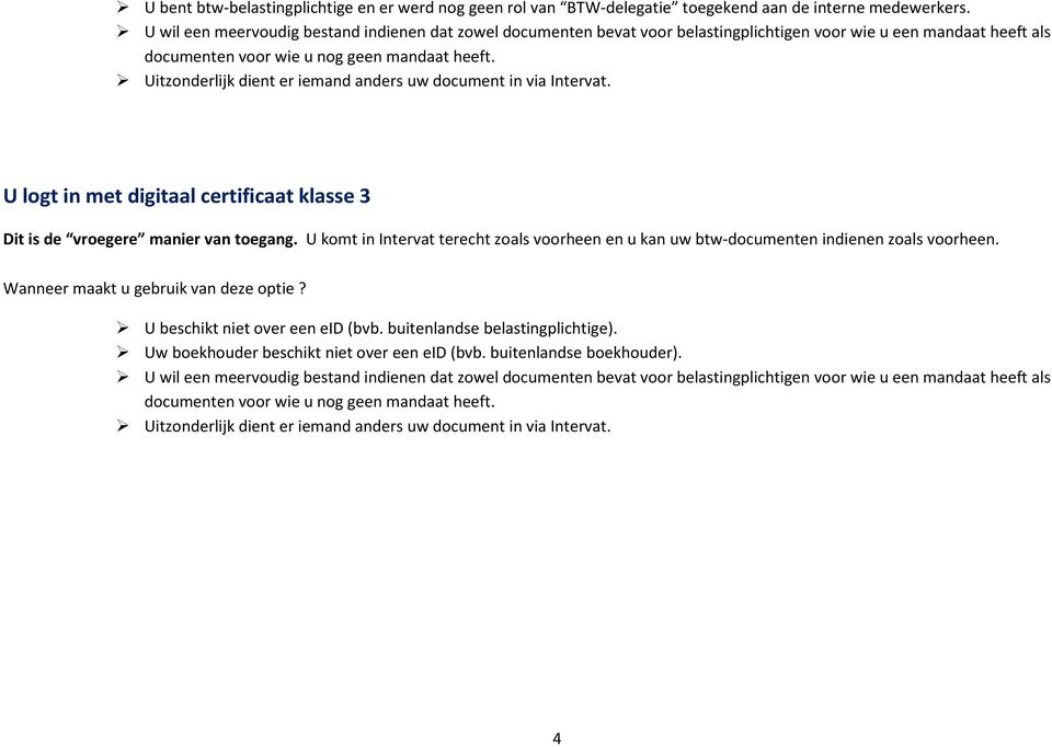 Uitzonderlijk dient er iemand anders uw document in via Intervat. U logt in met digitaal certificaat klasse 3 Dit is de vroegere manier van toegang.