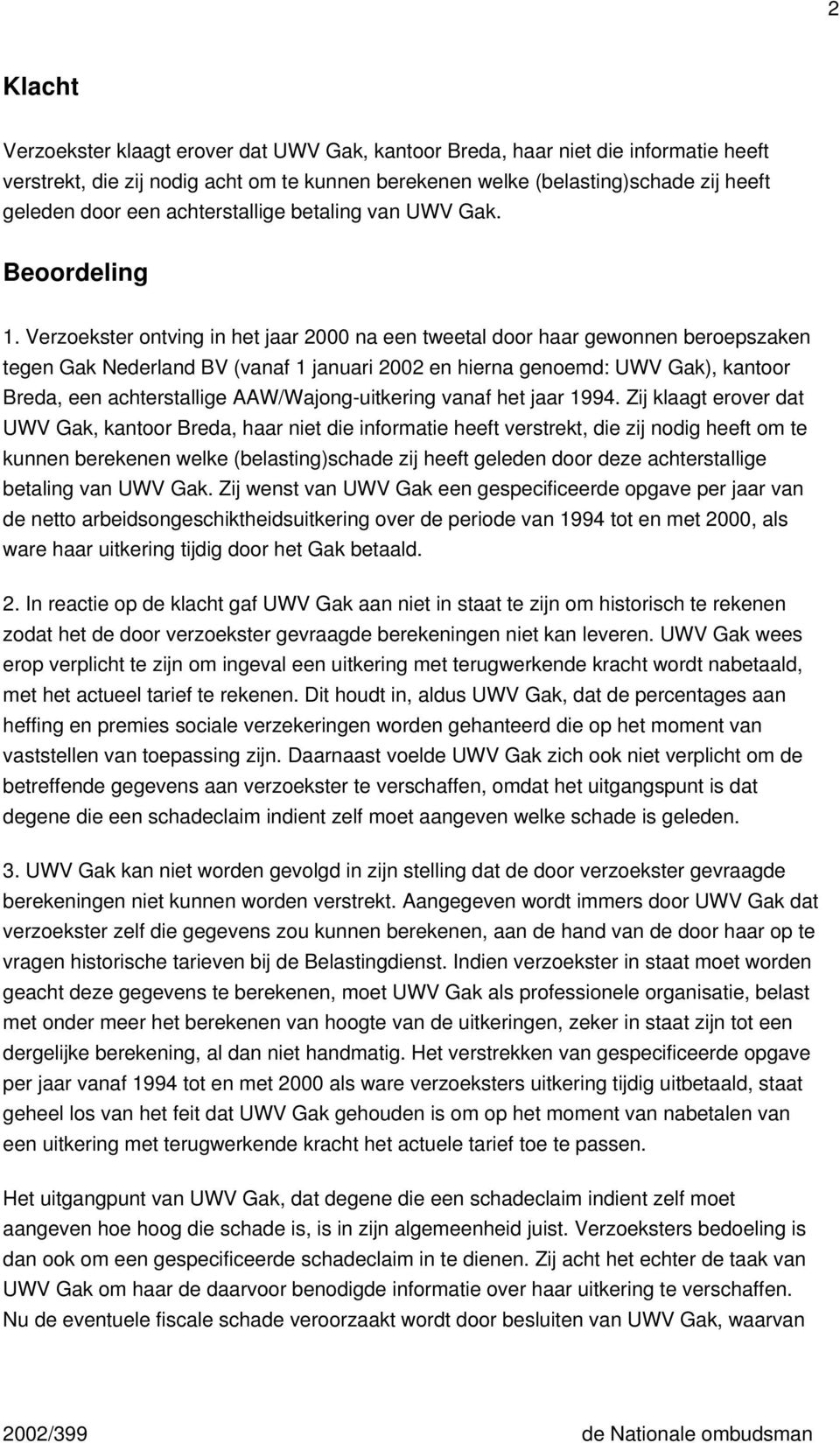 Verzoekster ontving in het jaar 2000 na een tweetal door haar gewonnen beroepszaken tegen Gak Nederland BV (vanaf 1 januari 2002 en hierna genoemd: UWV Gak), kantoor Breda, een achterstallige