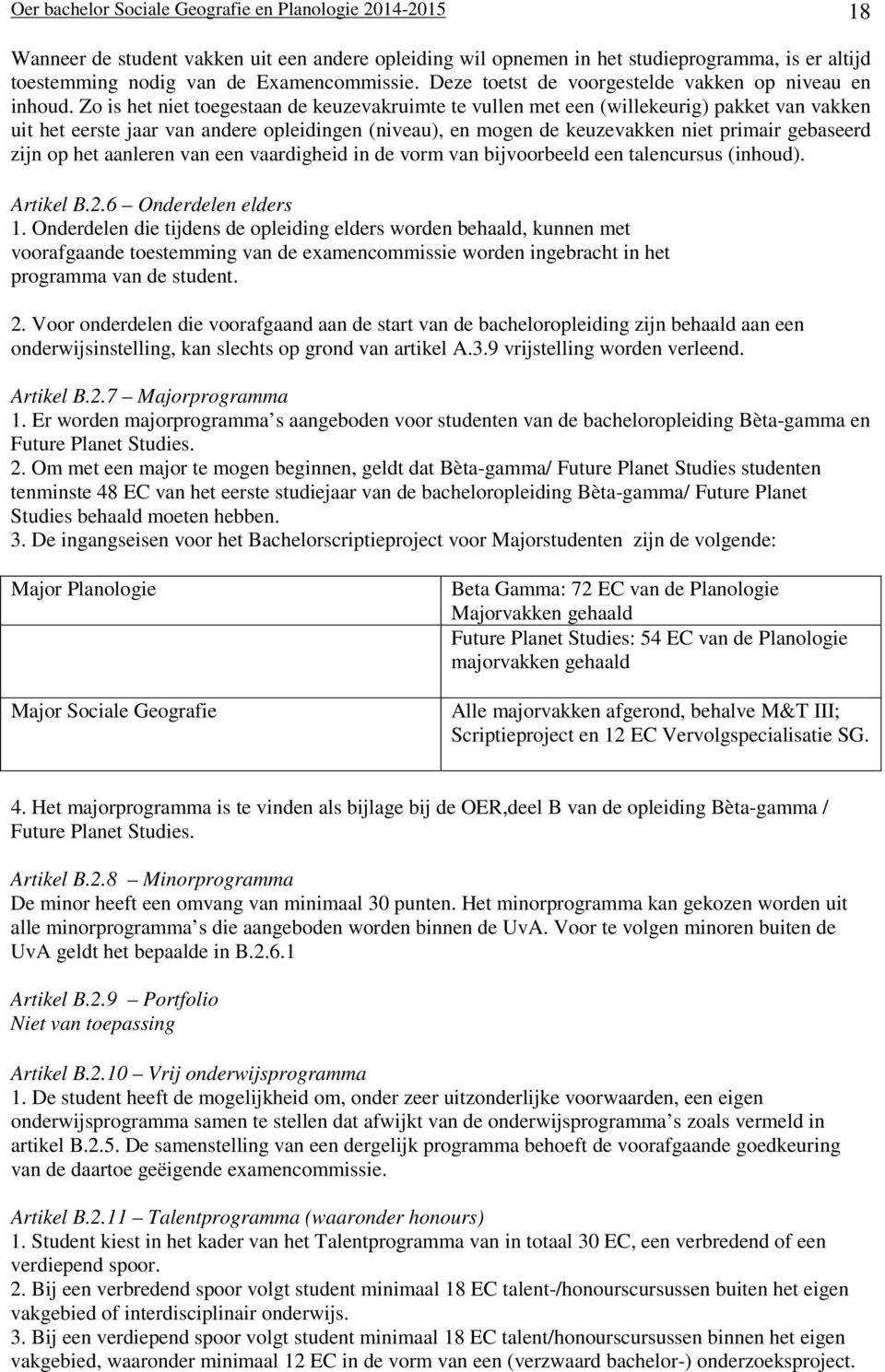 Zo is het niet toegestaan de keuzevakruimte te vullen met een (willekeurig) pakket van vakken uit het eerste jaar van andere opleidingen (niveau), en mogen de keuzevakken niet primair gebaseerd zijn